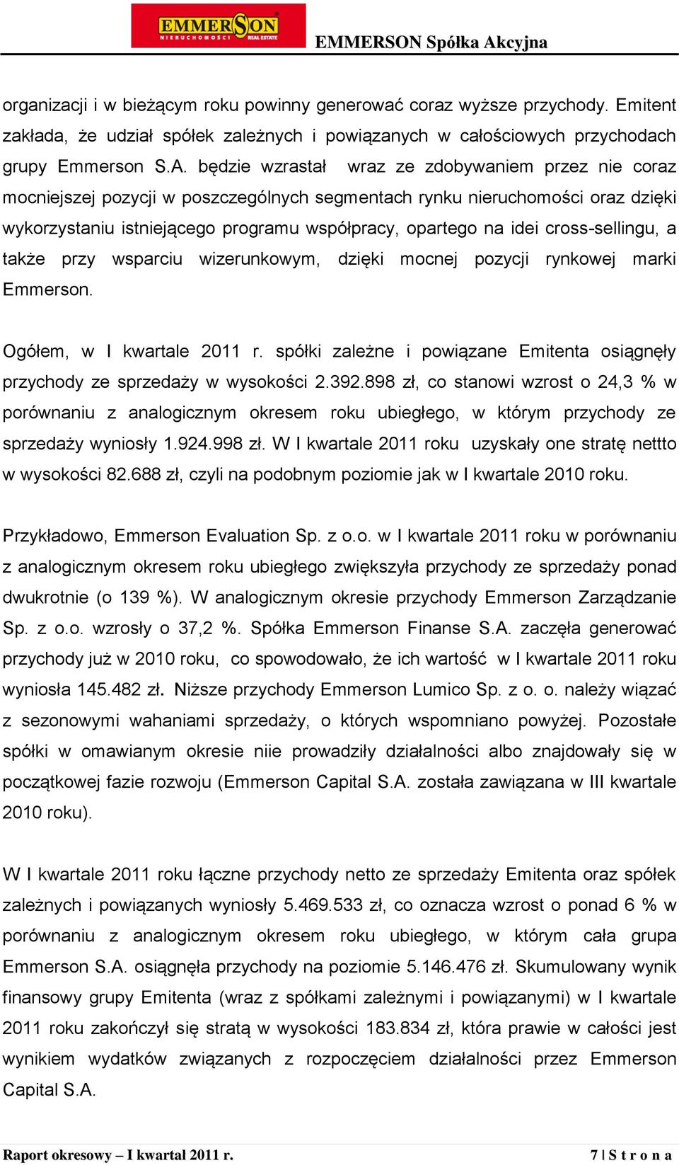 cross-sellingu, a także przy wsparciu wizerunkowym, dzięki mocnej pozycji rynkowej marki Emmerson. Ogółem, w I kwartale 2011 r.