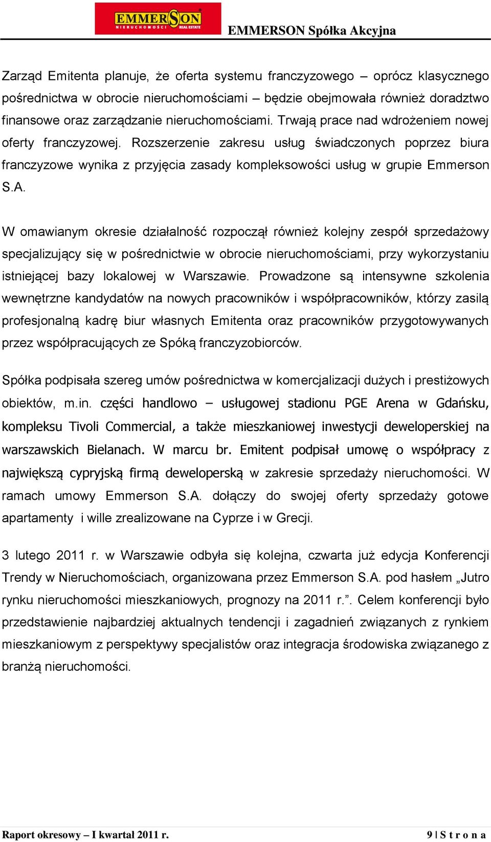 W omawianym okresie działalność rozpoczął również kolejny zespół sprzedażowy specjalizujący się w pośrednictwie w obrocie nieruchomościami, przy wykorzystaniu istniejącej bazy lokalowej w Warszawie.