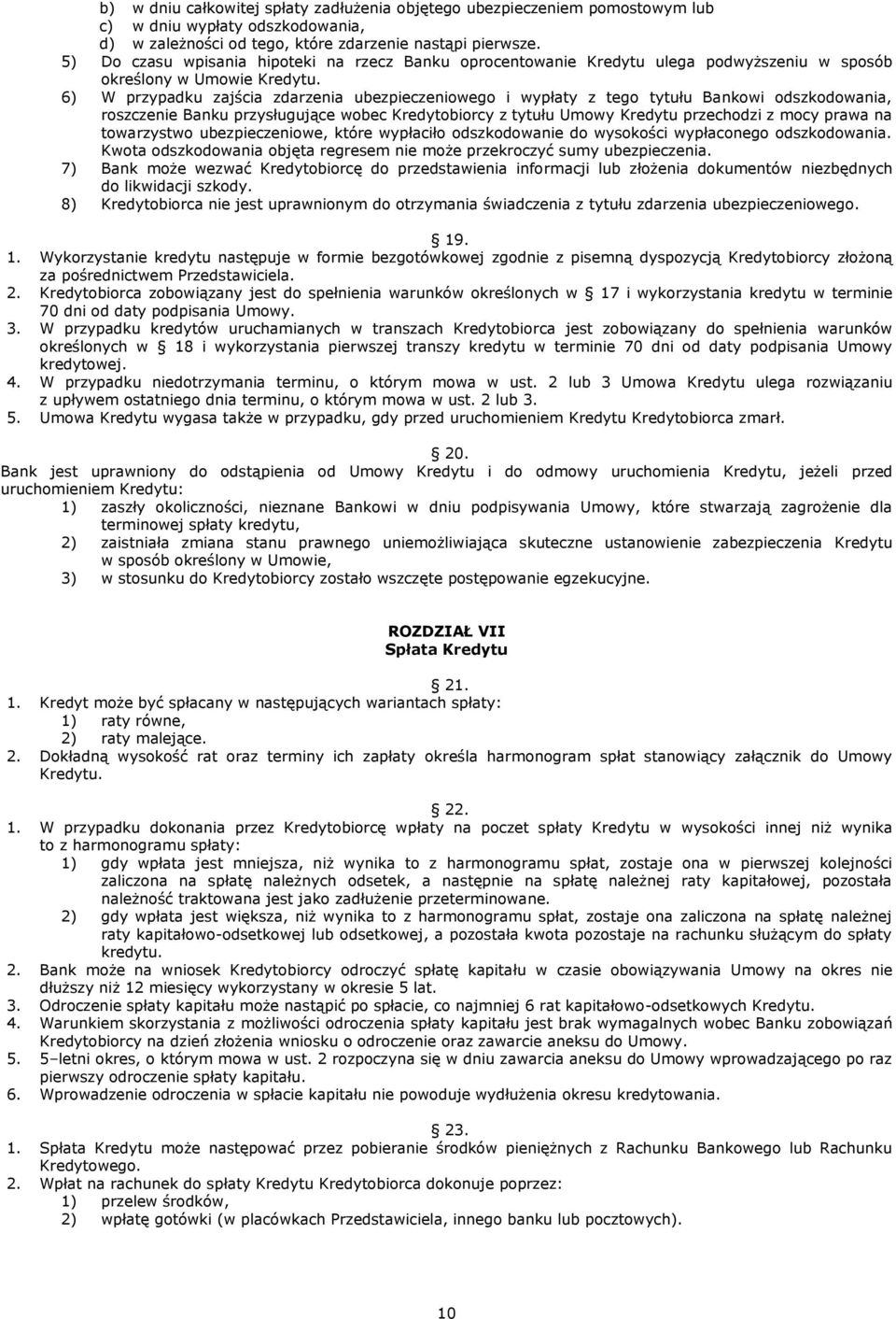 6) W przypadku zajścia zdarzenia ubezpieczeniowego i wypłaty z tego tytułu Bankowi odszkodowania, roszczenie Banku przysługujące wobec Kredytobiorcy z tytułu Umowy Kredytu przechodzi z mocy prawa na