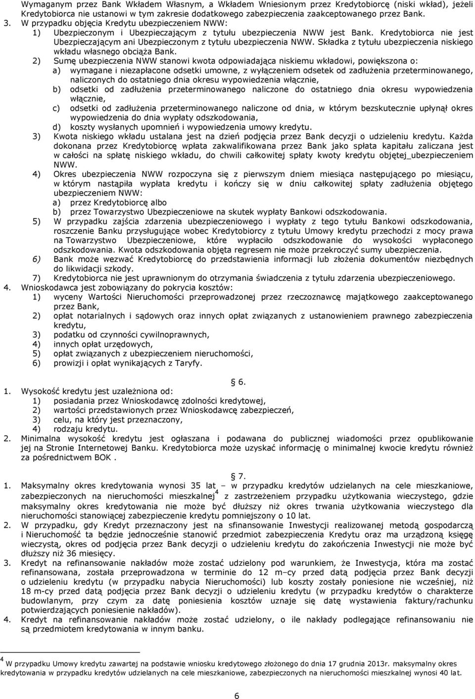 Kredytobiorca nie jest Ubezpieczającym ani Ubezpieczonym z tytułu ubezpieczenia NWW. Składka z tytułu ubezpieczenia niskiego wkładu własnego obciąża Bank.