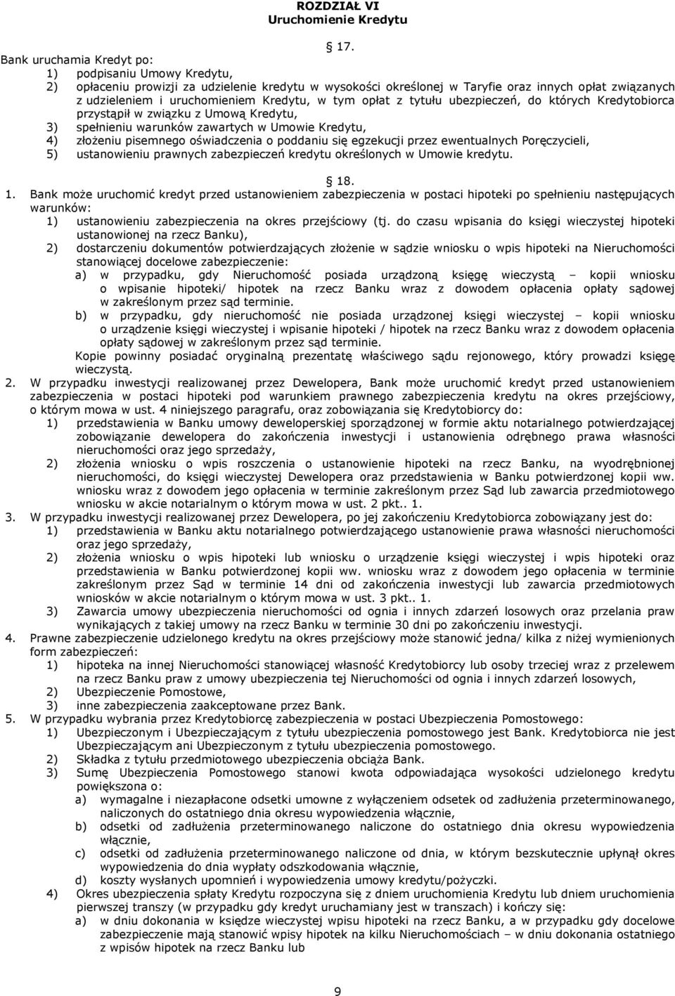 w tym opłat z tytułu ubezpieczeń, do których Kredytobiorca przystąpił w związku z Umową Kredytu, 3) spełnieniu warunków zawartych w Umowie Kredytu, 4) złożeniu pisemnego oświadczenia o poddaniu się