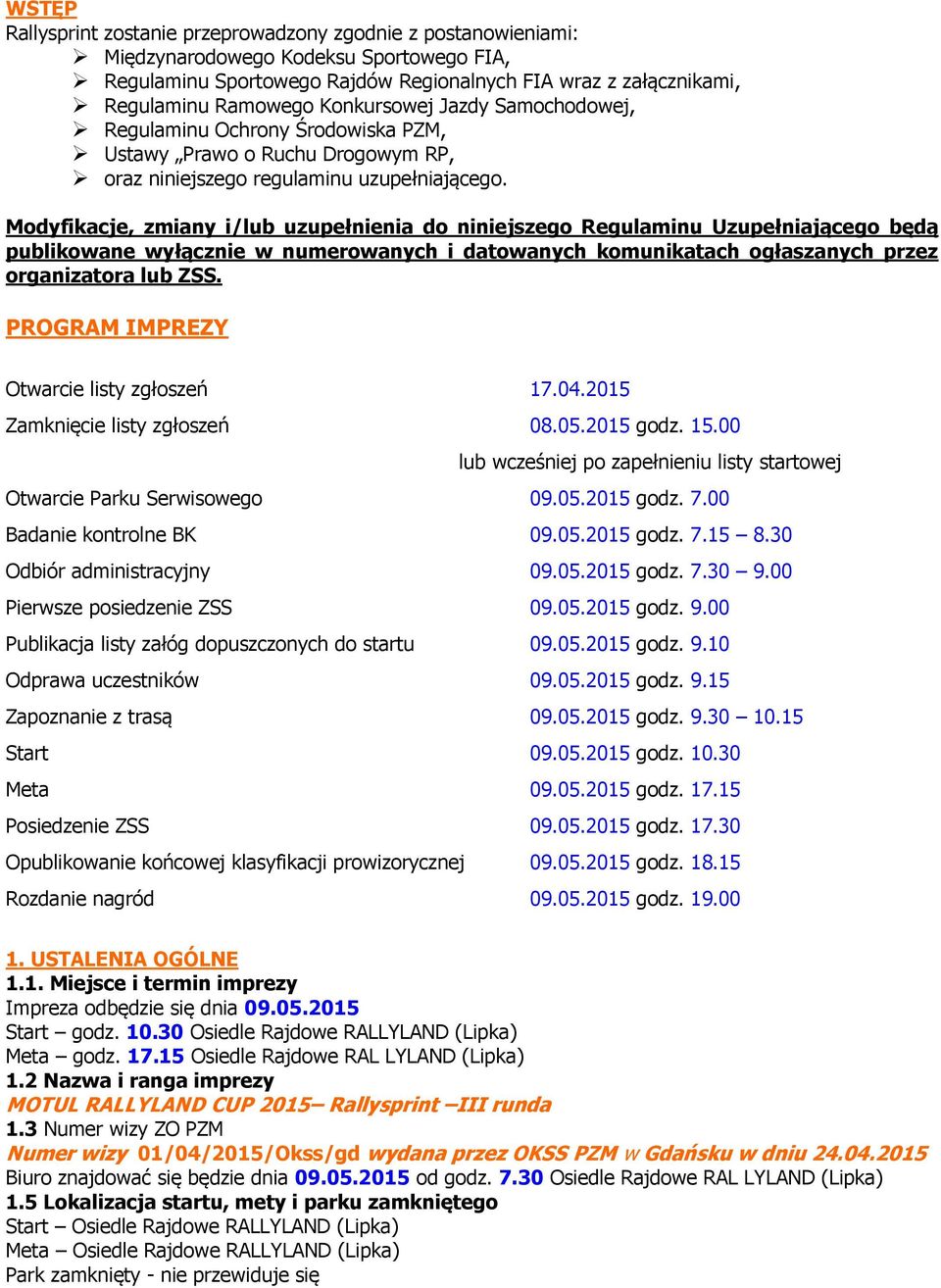 Modyfikacje, zmiany i/lub uzupełnienia do niniejszego Regulaminu Uzupełniającego będą publikowane wyłącznie w numerowanych i datowanych komunikatach ogłaszanych przez organizatora lub ZSS.