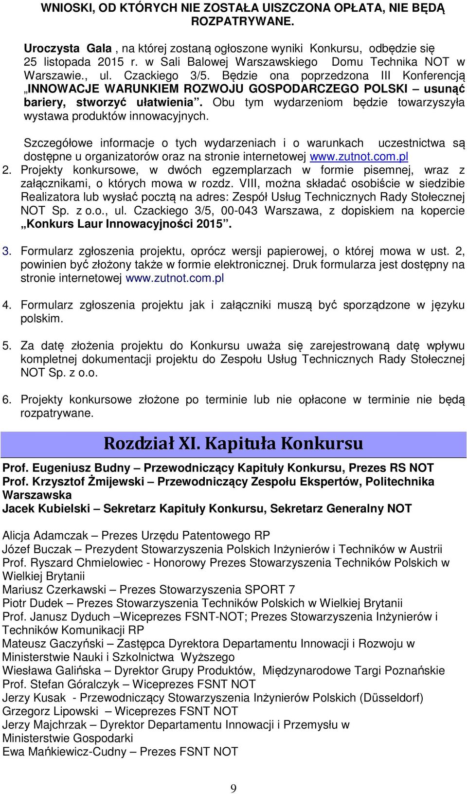 Będzie ona poprzedzona III Konferencją INNOWACJE WARUNKIEM ROZWOJU GOSPODARCZEGO POLSKI usunąć bariery, stworzyć ułatwienia. Obu tym wydarzeniom będzie towarzyszyła wystawa produktów innowacyjnych.