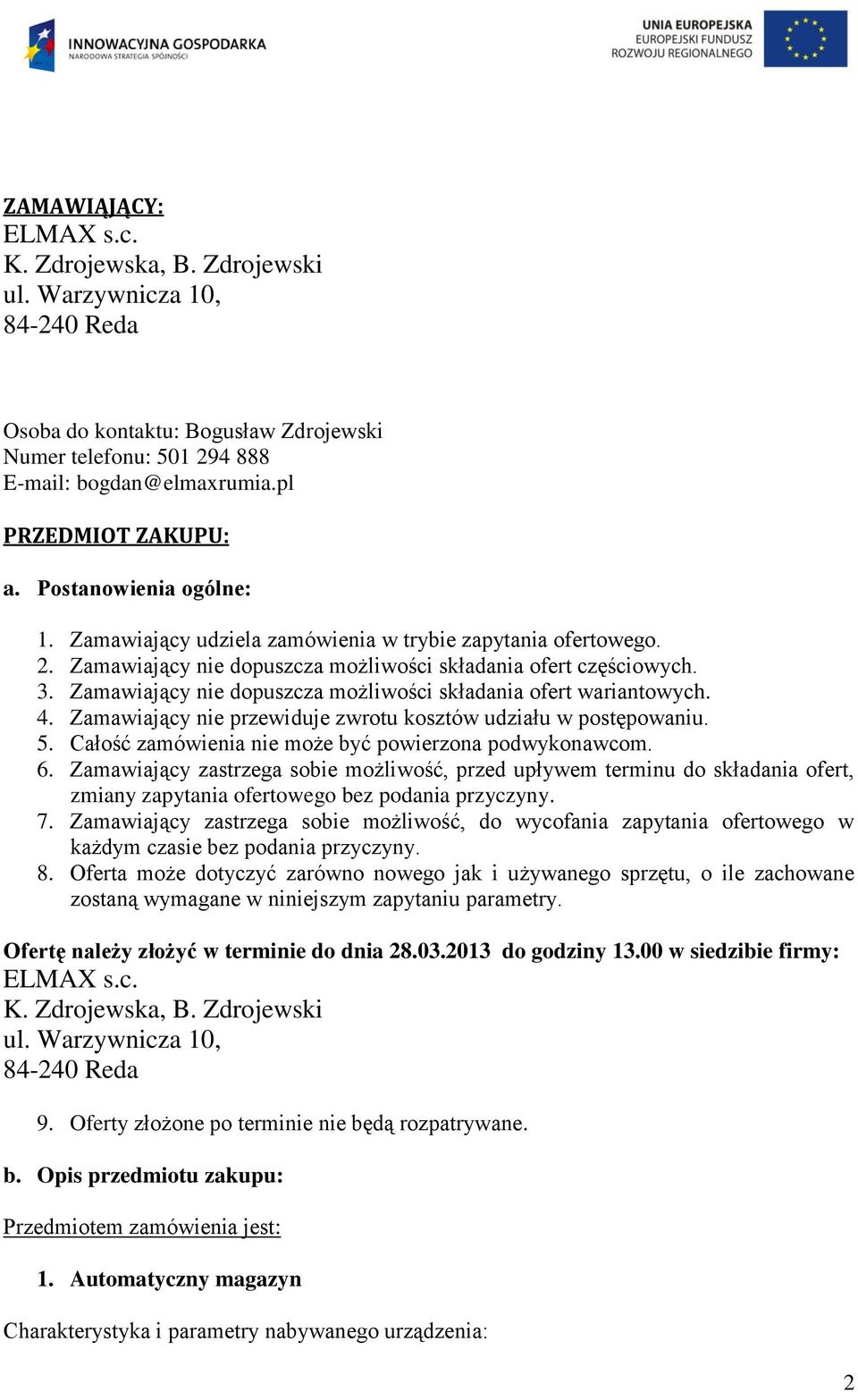 Zamawiający nie dopuszcza możliwości składania ofert wariantowych. 4. Zamawiający nie przewiduje zwrotu kosztów udziału w postępowaniu. 5. Całość zamówienia nie może być powierzona podwykonawcom. 6.