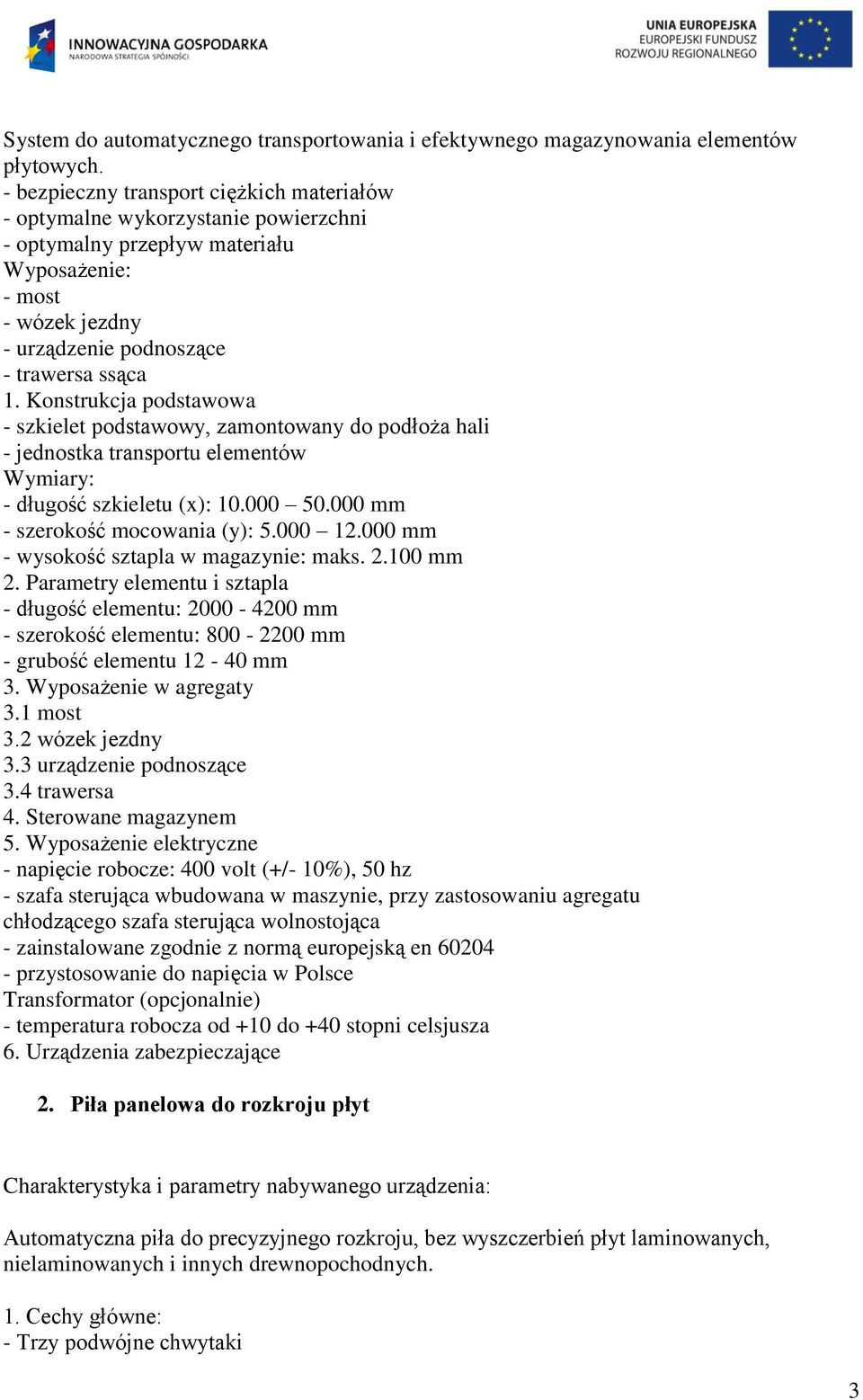 Konstrukcja podstawowa - szkielet podstawowy, zamontowany do podłoża hali - jednostka transportu elementów Wymiary: - długość szkieletu (x): 10.000 50.000 mm - szerokość mocowania (y): 5.000 12.