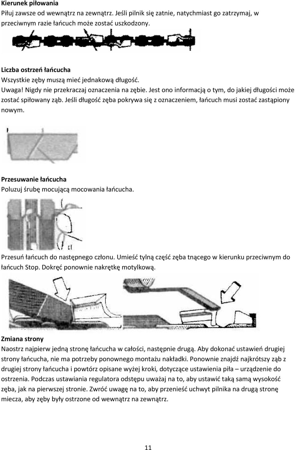 Jeśli długość zęba pokrywa się z oznaczeniem, łańcuch musi zostać zastąpiony nowym. Przesuwanie łańcucha Poluzuj śrubę mocującą mocowania łańcucha. Przesuń łańcuch do następnego członu.