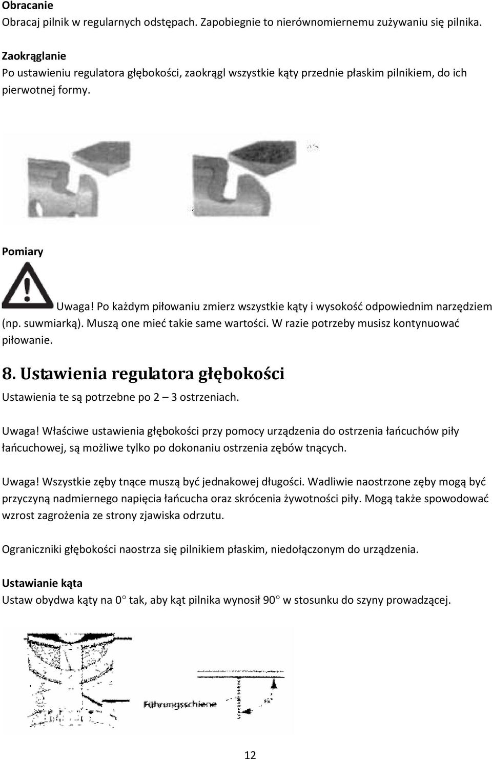 Po każdym piłowaniu zmierz wszystkie kąty i wysokość odpowiednim narzędziem (np. suwmiarką). Muszą one mieć takie same wartości. W razie potrzeby musisz kontynuować piłowanie. 8.