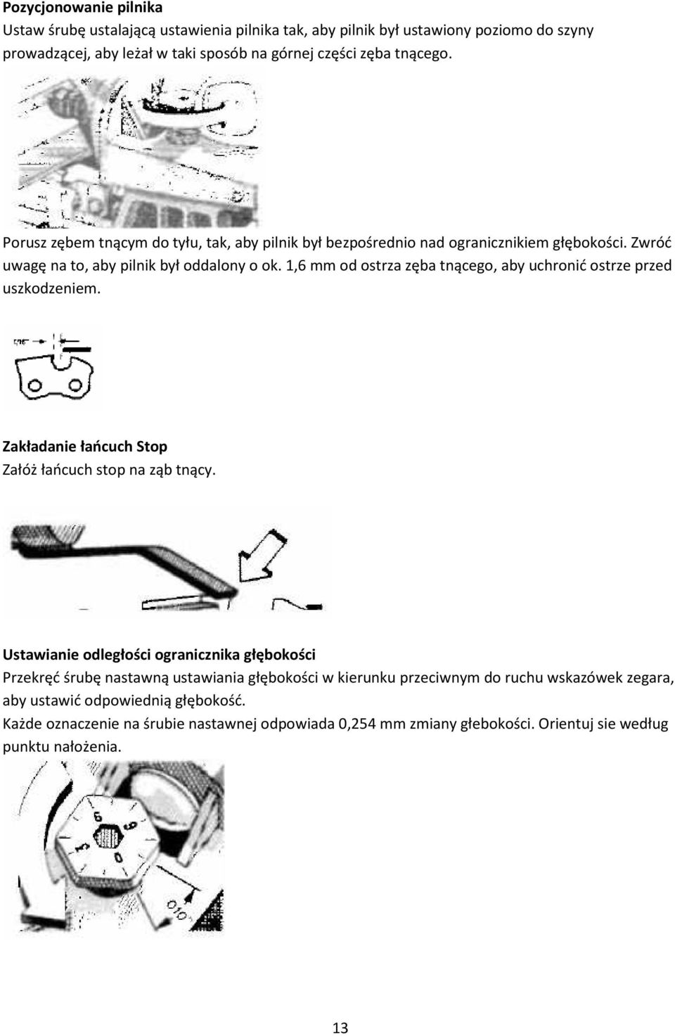 1,6 mm od ostrza zęba tnącego, aby uchronić ostrze przed uszkodzeniem. Zakładanie łańcuch Stop Załóż łańcuch stop na ząb tnący.