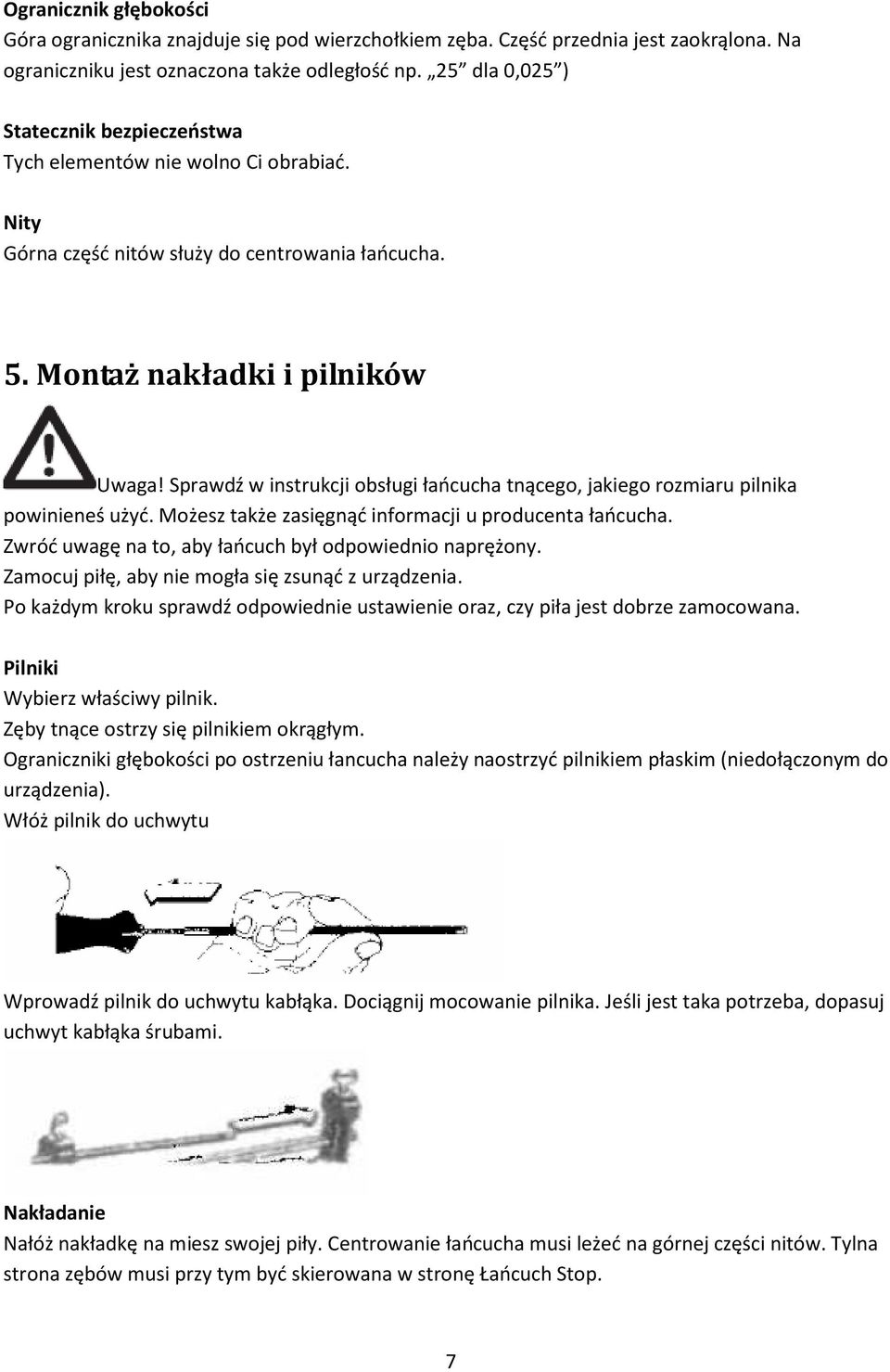 Sprawdź w instrukcji obsługi łańcucha tnącego, jakiego rozmiaru pilnika powinieneś użyć. Możesz także zasięgnąć informacji u producenta łańcucha.