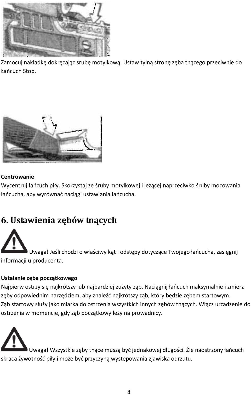 Jeśli chodzi o właściwy kąt i odstępy dotyczące Twojego łańcucha, zasięgnij informacji u producenta. Ustalanie zęba początkowego Najpierw ostrzy się najkrótszy lub najbardziej zużyty ząb.