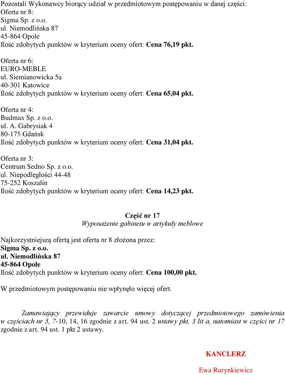 Część nr 17 Wyposażenie gabinetu w artykuły meblowe W przedmiotowym postępowaniu nie wpłynęło więcej ofert.