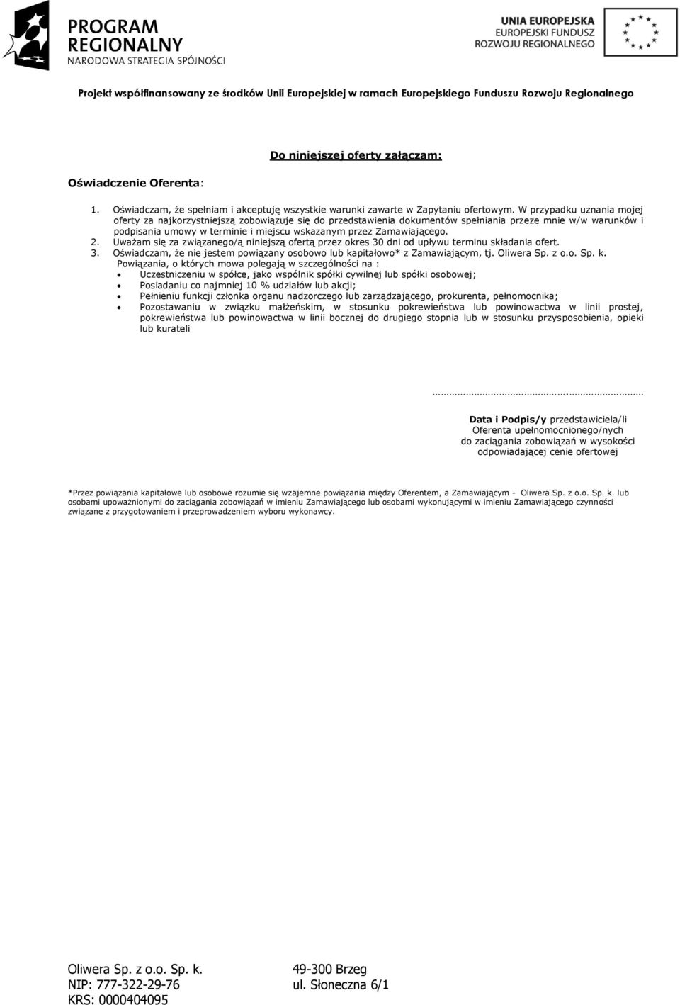 Zamawiającego. 2. Uważam się za związanego/ą niniejszą ofertą przez okres 30 dni od upływu terminu składania ofert. 3. Oświadczam, że nie jestem powiązany osobowo lub kapitałowo* z Zamawiającym, tj.