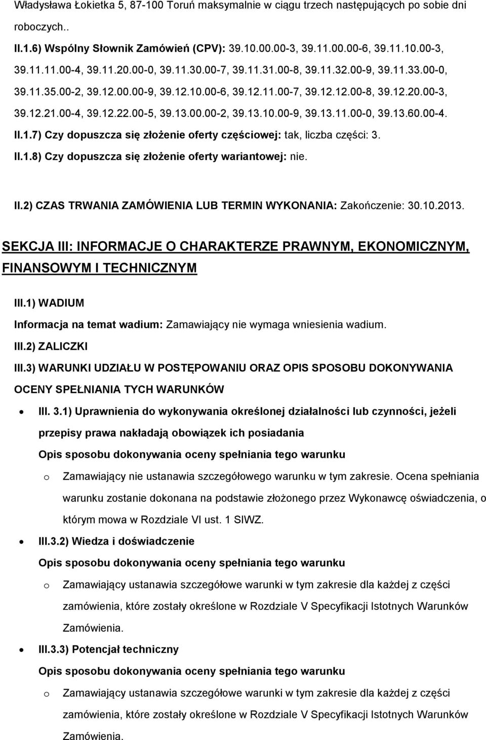 00.00-2, 39.13.10.00-9, 39.13.11.00-0, 39.13.60.00-4. II.1.7) Czy dpuszcza się złżenie ferty częściwej: tak, liczba części: 3. II.1.8) Czy dpuszcza się złżenie ferty wariantwej: nie. II.2) CZAS TRWANIA ZAMÓWIENIA LUB TERMIN WYKONANIA: Zakńczenie: 30.