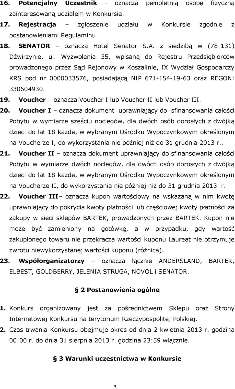 Wyzwolenia 35, wpisaną do Rejestru Przedsiębiorców prowadzonego przez Sąd Rejonowy w Koszalinie, IX Wydział Gospodarczy KRS pod nr 0000033576, posiadającą NIP 671-154-19-63 oraz REGON: 330604930. 19.
