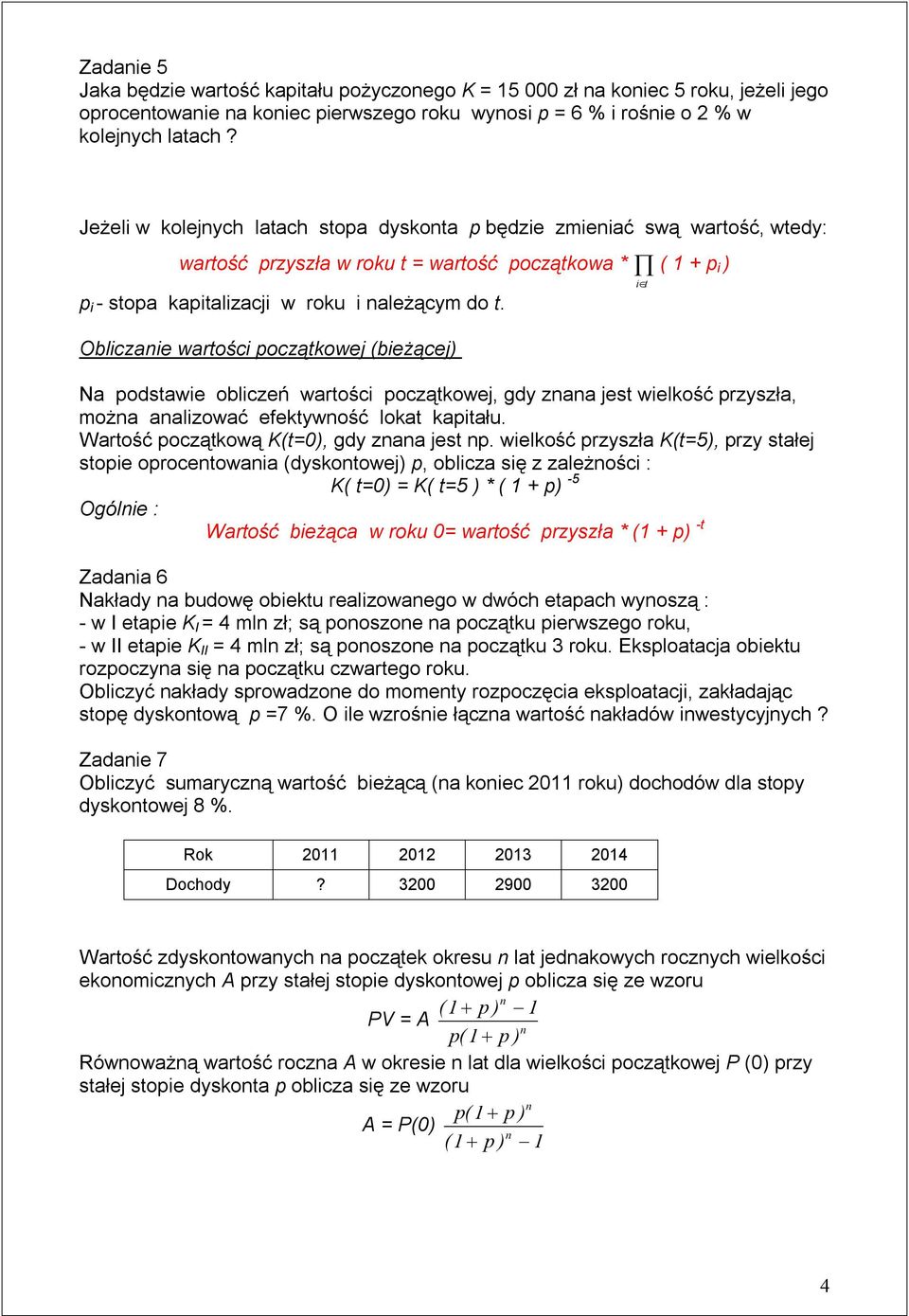 Obliczaie wartości początkowej (bieżącej) ( 1 + p i ) Na podstawie obliczeń wartości początkowej, gdy zaa jest wielkość przyszła, moża aalizować efektywość lokat kapitału.