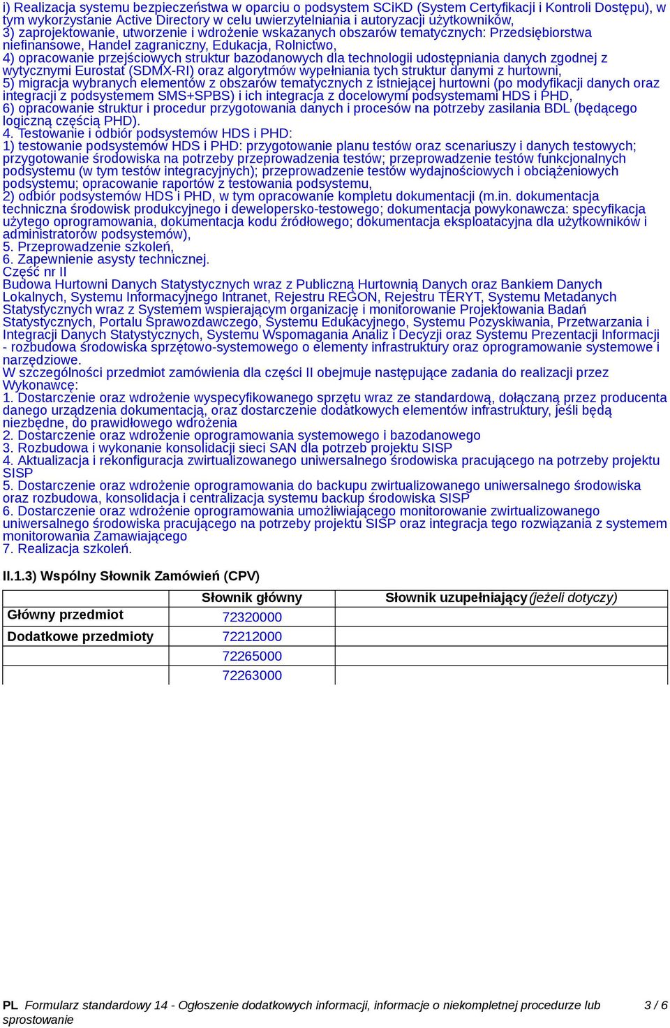 dla technologii udostępniania danych zgodnej z wytycznymi Eurostat (SDMX-RI) oraz algorytmów wypełniania tych struktur danymi z hurtowni, 5) migracja wybranych elementów z obszarów tematycznych z