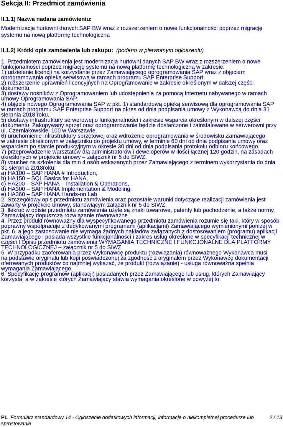 Przedmiotem zamówienia jest modernizacja hurtowni danych SAP BW wraz z rozszerzeniem o nowe funkcjonalności poprzez migrację systemu na nową platformę technologiczną w zakresie: 1) udzielenie