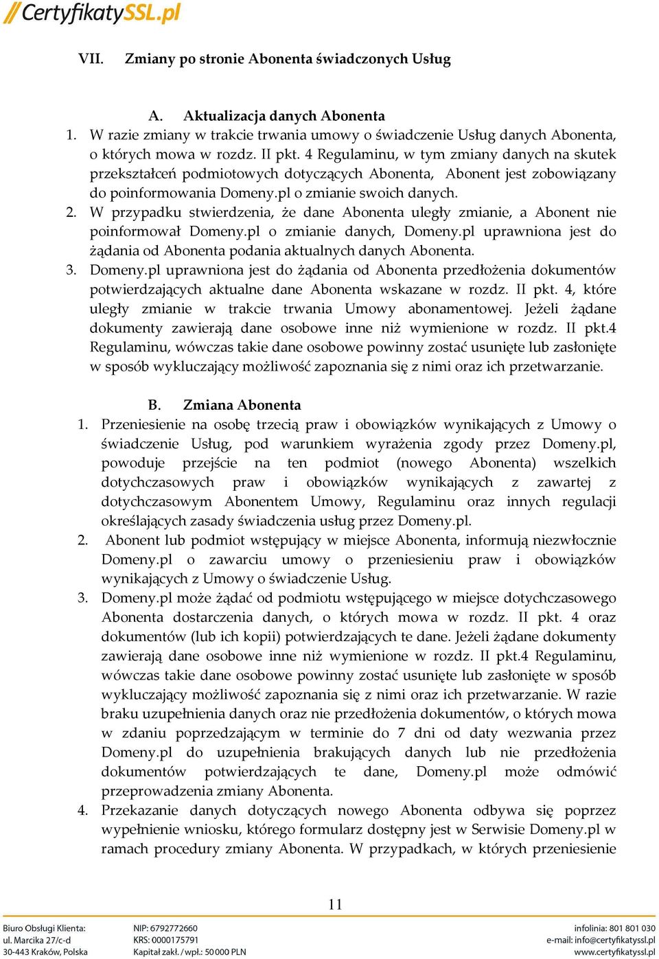 W przypadku stwierdzenia, że dane Abonenta uległy zmianie, a Abonent nie poinformował Domeny.pl o zmianie danych, Domeny.pl uprawniona jest do żądania od Abonenta podania aktualnych danych Abonenta.