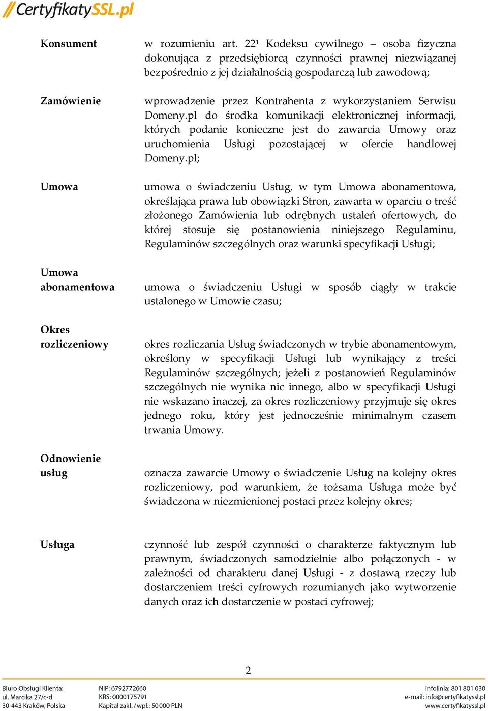 wykorzystaniem Serwisu Domeny.pl do środka komunikacji elektronicznej informacji, których podanie konieczne jest do zawarcia Umowy oraz uruchomienia Usługi pozostającej w ofercie handlowej Domeny.