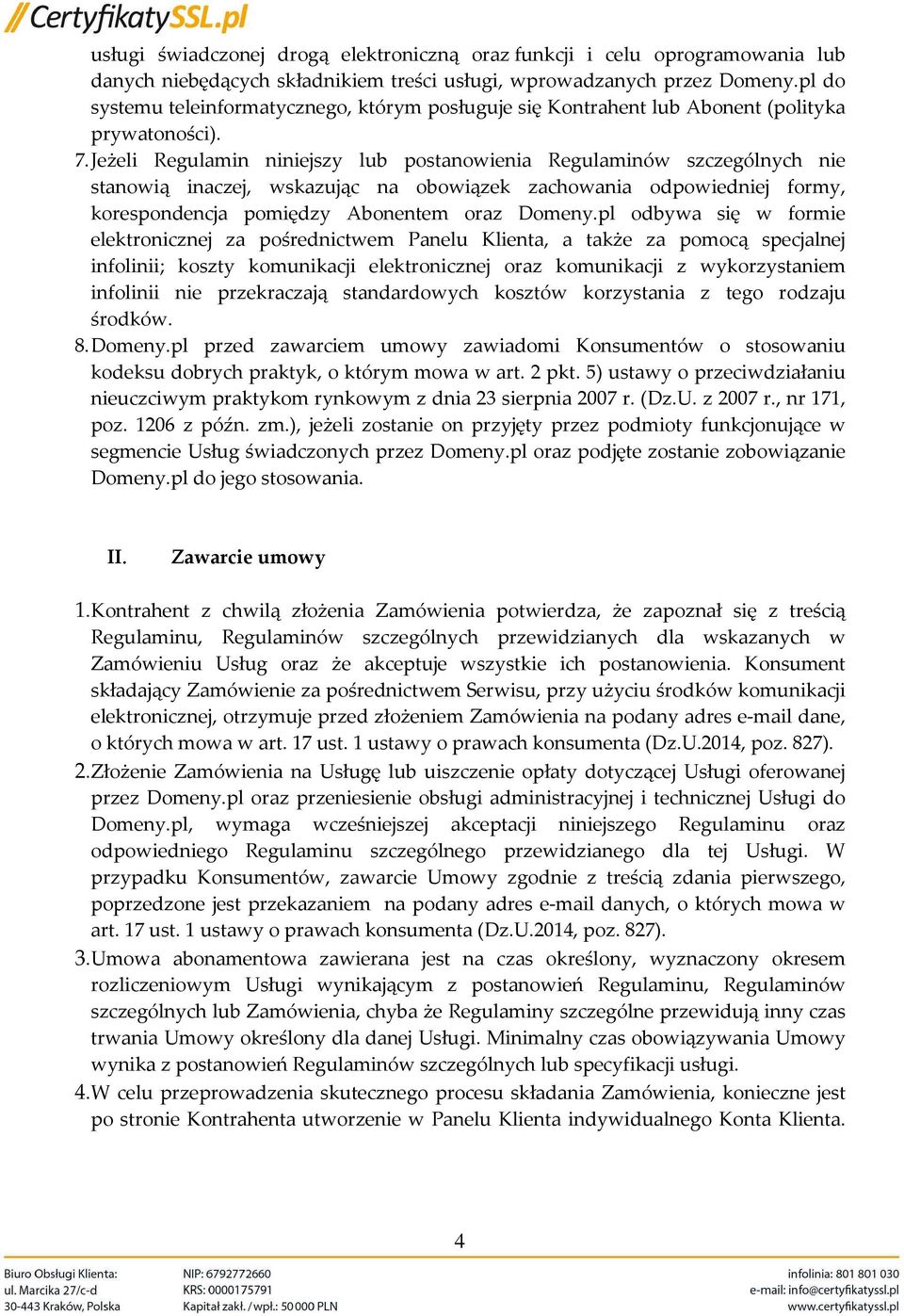 Jeżeli Regulamin niniejszy lub postanowienia Regulaminów szczególnych nie stanowią inaczej, wskazując na obowiązek zachowania odpowiedniej formy, korespondencja pomiędzy Abonentem oraz Domeny.