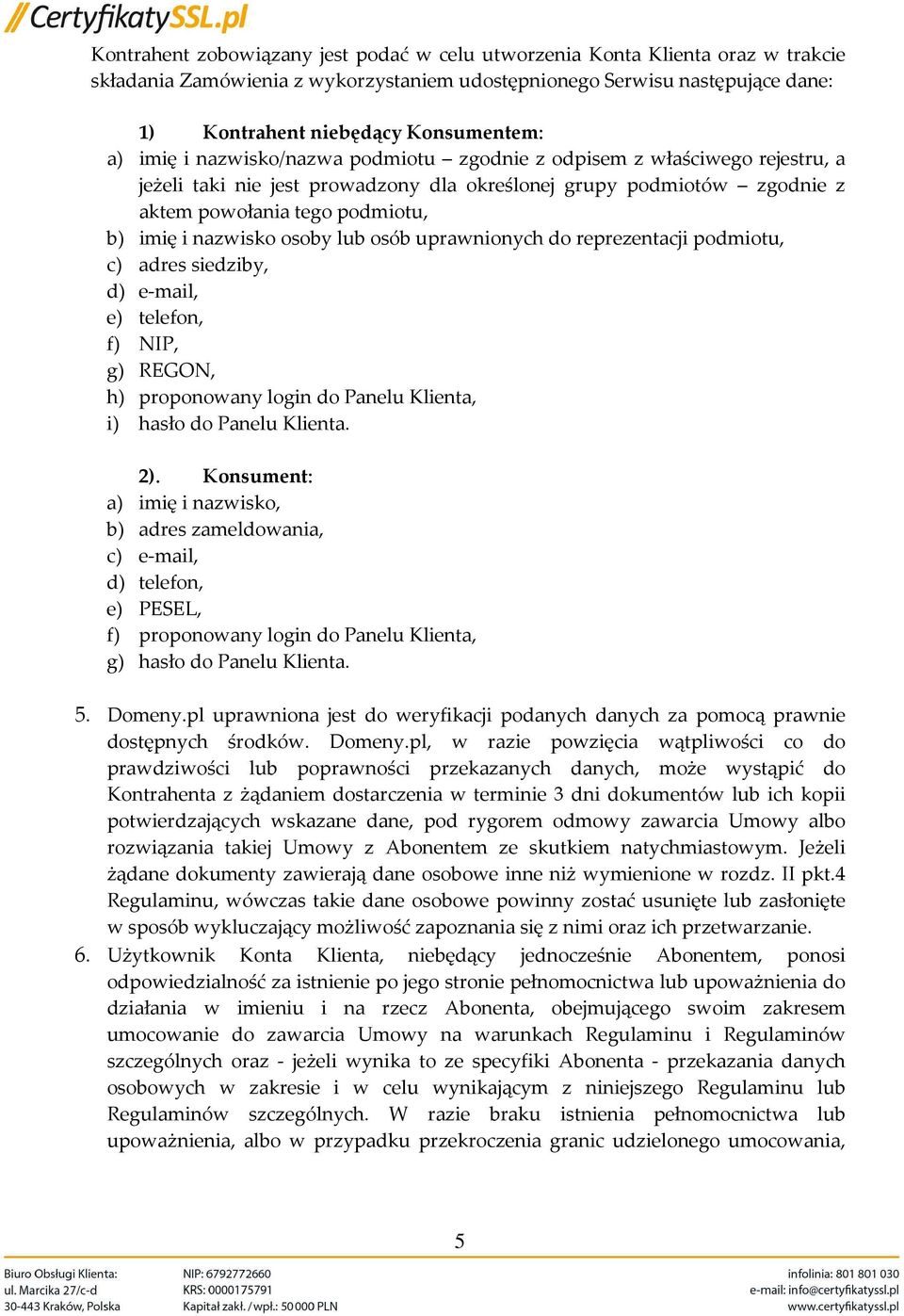osoby lub osób uprawnionych do reprezentacji podmiotu, c) adres siedziby, d) e-mail, e) telefon, f) NIP, g) REGON, h) proponowany login do Panelu Klienta, i) hasło do Panelu Klienta. 2).