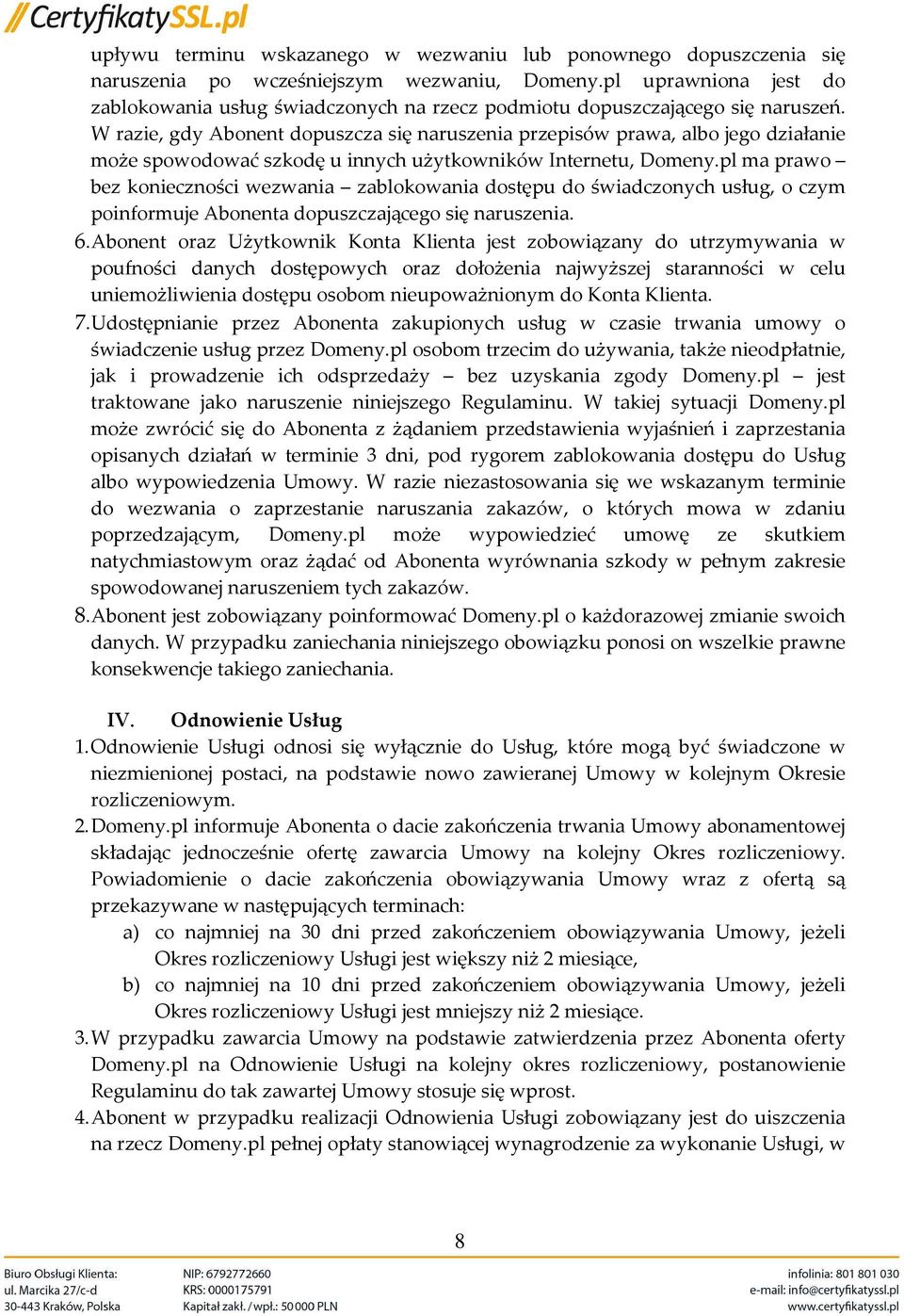 W razie, gdy Abonent dopuszcza się naruszenia przepisów prawa, albo jego działanie może spowodować szkodę u innych użytkowników Internetu, Domeny.