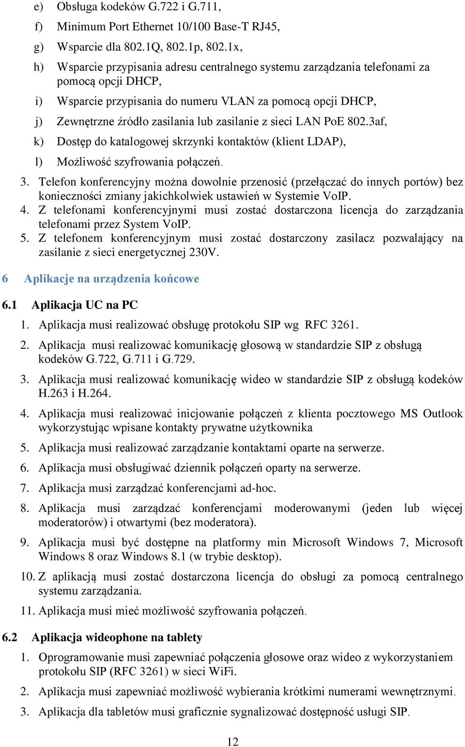 zasilanie z sieci LAN PoE 802.3af, k) Dostęp do katalogowej skrzynki kontaktów (klient LDAP), l) Możliwość szyfrowania połączeń. 3.