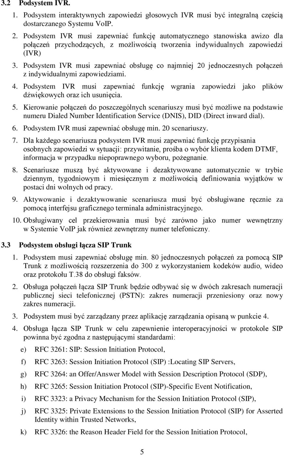 Podsystem IVR musi zapewniać obsługę co najmniej 20 jednoczesnych połączeń z indywidualnymi zapowiedziami. 4.