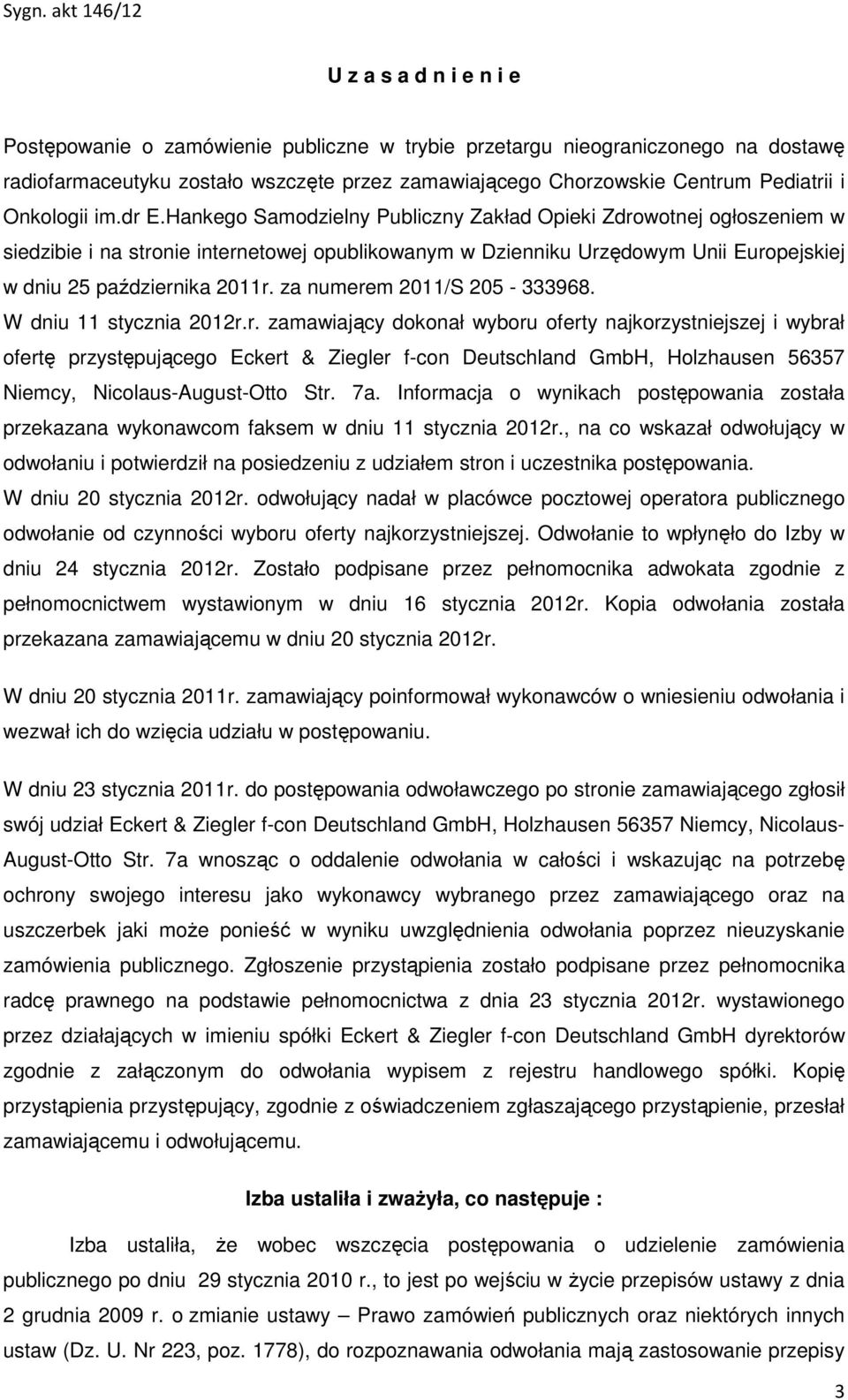 Hankego Samodzielny Publiczny Zakład Opieki Zdrowotnej ogłoszeniem w siedzibie i na stronie internetowej opublikowanym w Dzienniku Urzędowym Unii Europejskiej w dniu 25 października 2011r.