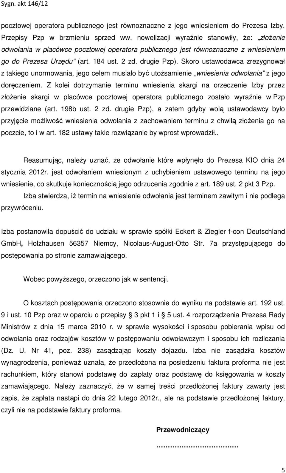 Skoro ustawodawca zrezygnował z takiego unormowania, jego celem musiało być utożsamienie wniesienia odwołania z jego doręczeniem.