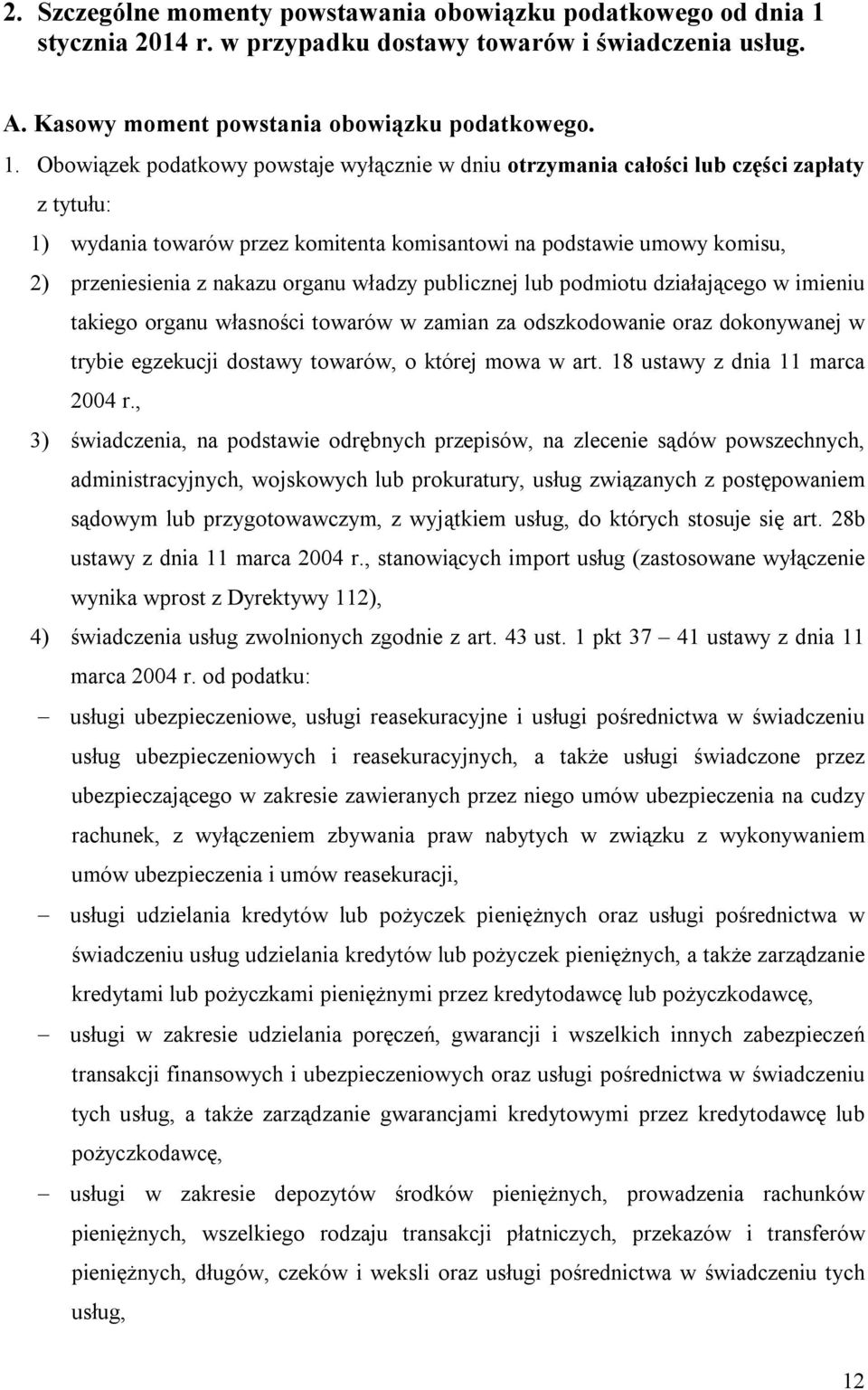 Obowiązek podatkowy powstaje wyłącznie w dniu otrzymania całości lub części zapłaty z tytułu: 1) wydania towarów przez komitenta komisantowi na podstawie umowy komisu, 2) przeniesienia z nakazu