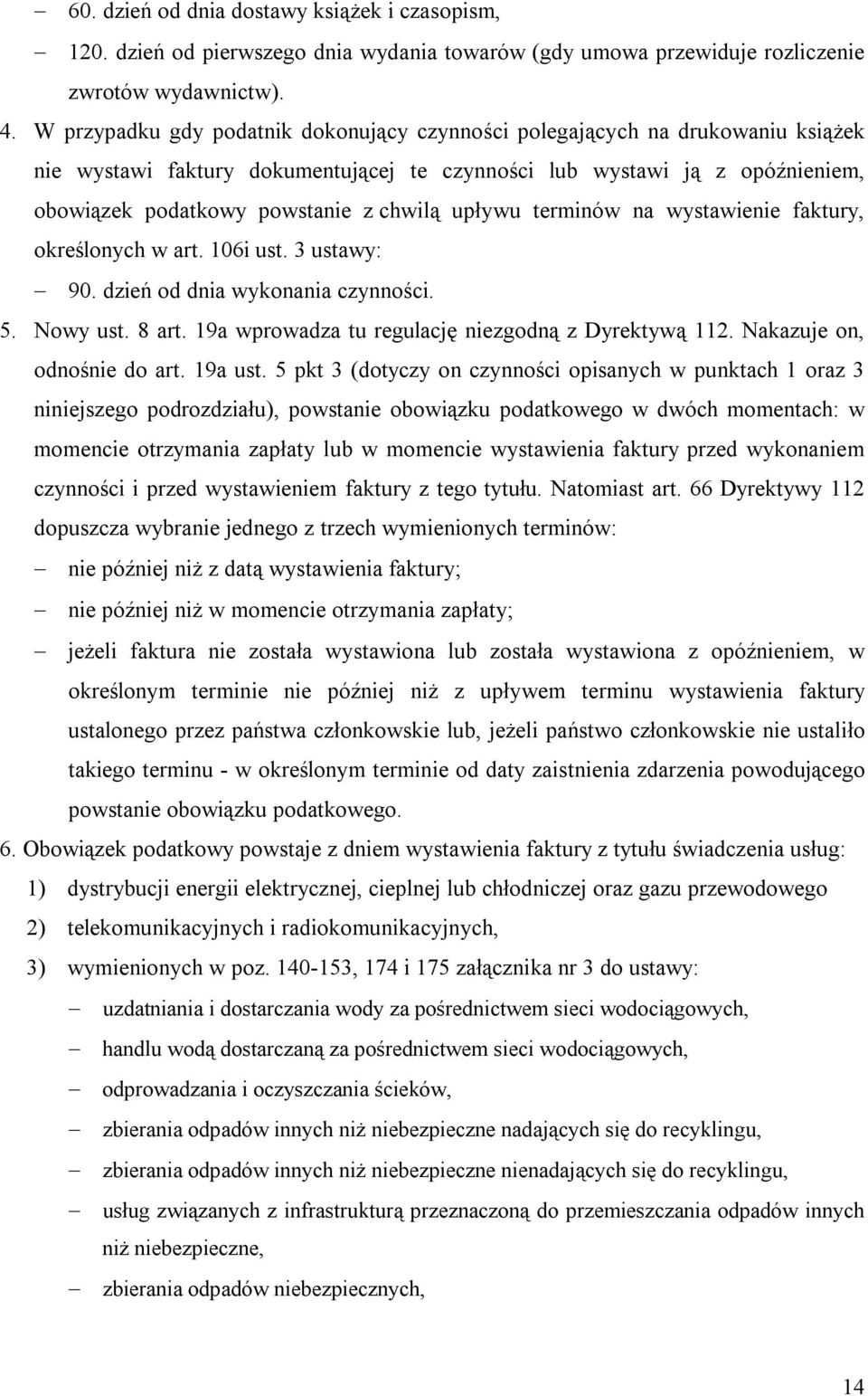 upływu terminów na wystawienie faktury, określonych w art. 106i ust. 3 ustawy: 90. dzień od dnia wykonania czynności. 5. Nowy ust. 8 art. 19a wprowadza tu regulację niezgodną z Dyrektywą 112.