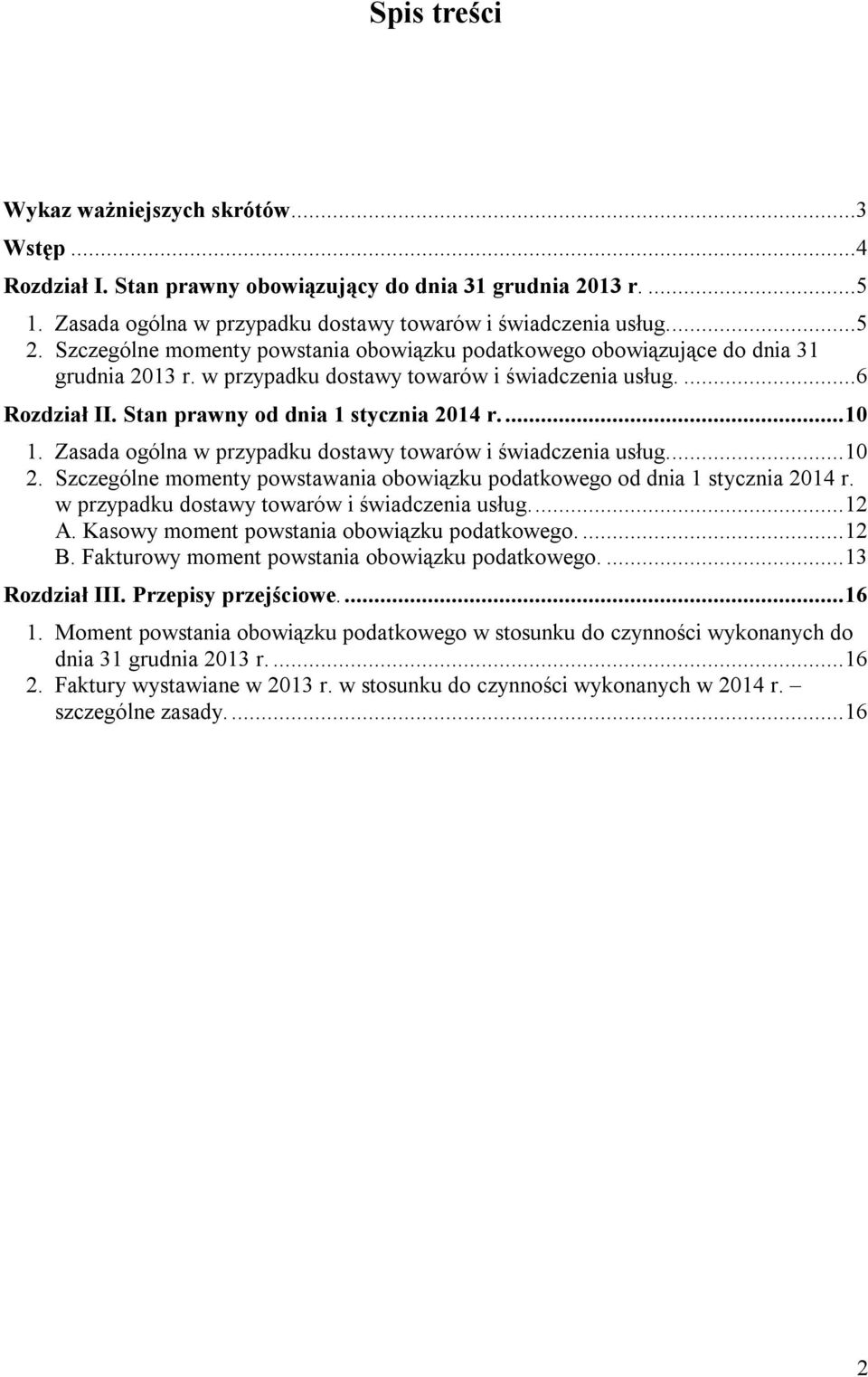 Zasada ogólna w przypadku dostawy towarów i świadczenia usług...10 2. Szczególne momenty powstawania obowiązku podatkowego od dnia 1 stycznia 2014 r. w przypadku dostawy towarów i świadczenia usług...12 A.