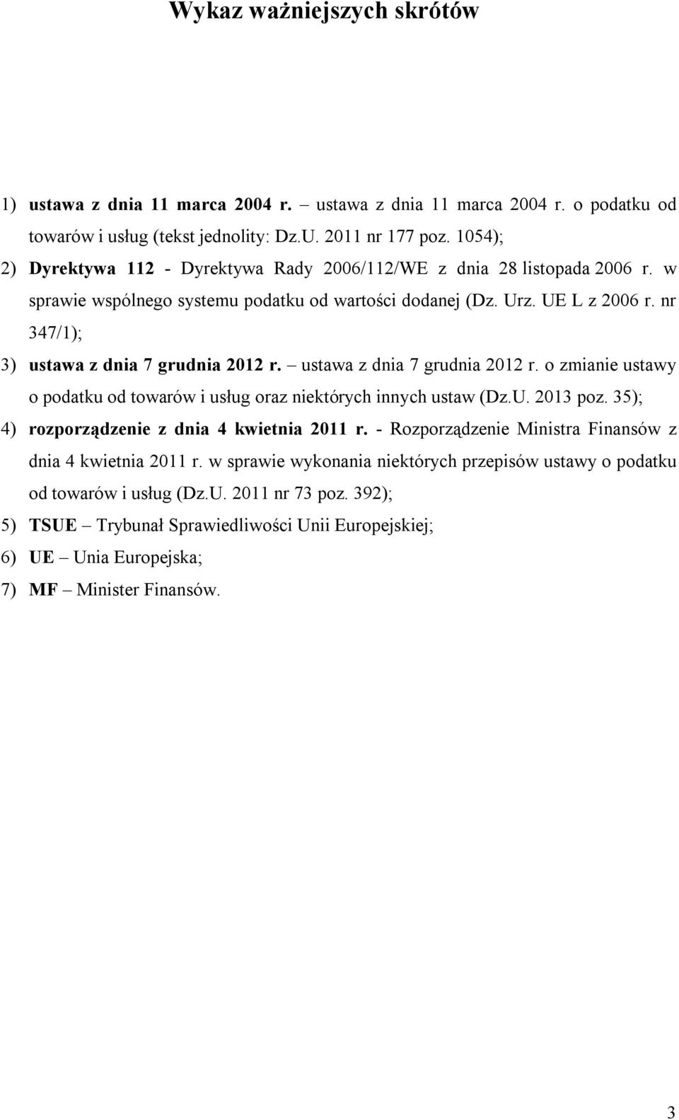 nr 347/1); 3) ustawa z dnia 7 grudnia 2012 r. ustawa z dnia 7 grudnia 2012 r. o zmianie ustawy o podatku od towarów i usług oraz niektórych innych ustaw (Dz.U. 2013 poz.