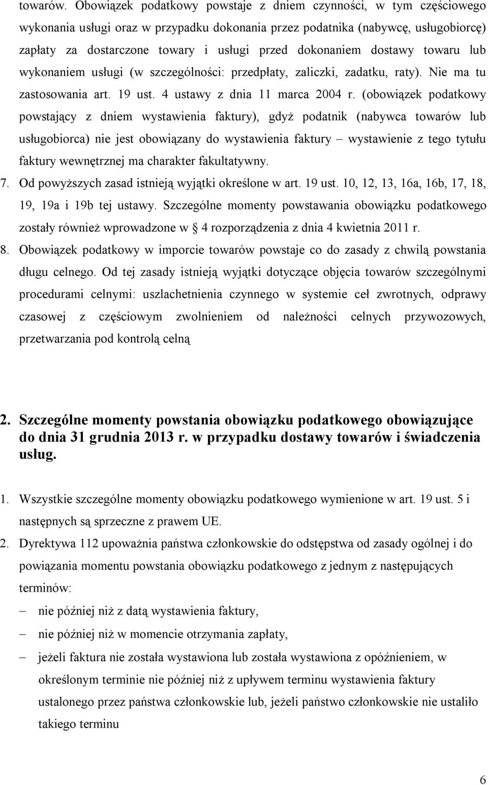 dokonaniem dostawy towaru lub wykonaniem usługi (w szczególności: przedpłaty, zaliczki, zadatku, raty). Nie ma tu zastosowania art. 19 ust. 4 ustawy z dnia 11 marca 2004 r.