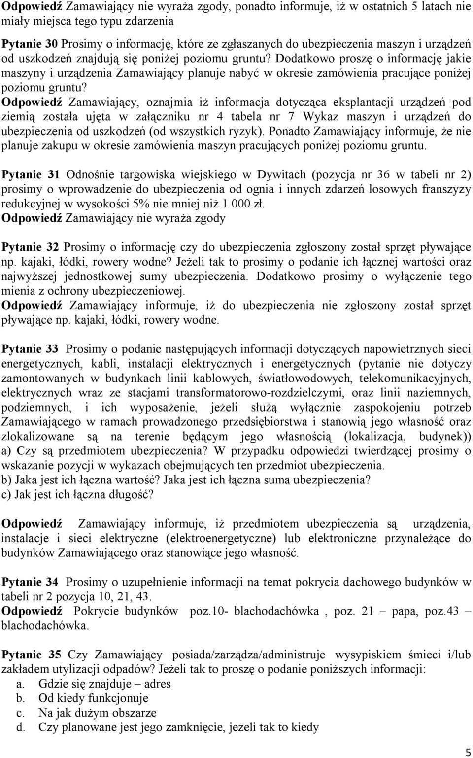 Odpowiedź Zamawiający, oznajmia iż informacja dotycząca eksplantacji urządzeń pod ziemią została ujęta w załączniku nr 4 tabela nr 7 Wykaz maszyn i urządzeń do ubezpieczenia od uszkodzeń (od