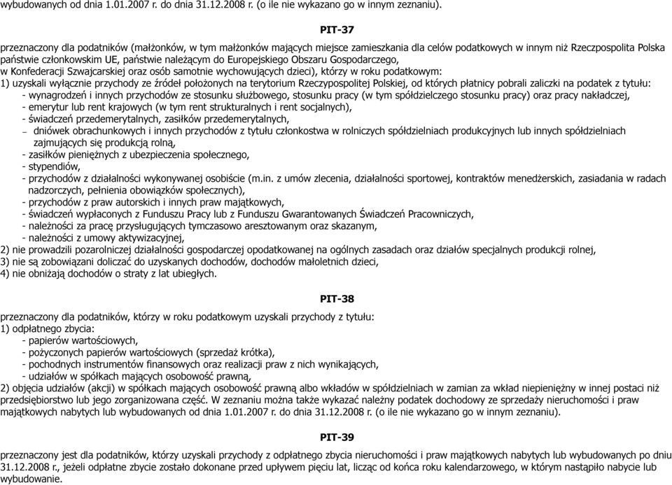 Europejskiego Obszaru Gospodarczego, w Konfederacji Szwajcarskiej oraz osób samotnie wychowujących dzieci), którzy w roku podatkowym: 1) uzyskali wyłącznie przychody ze źródeł położonych na