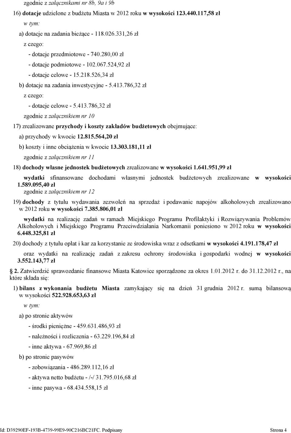 786,32 zł z czego: - dotacje celowe - 5.413.786,32 zł zgodnie z załącznikiem nr 10 17) zrealizowane przychody i koszty zakładów budżetowych obejmujące: a) przychody w kwocie 12.815.