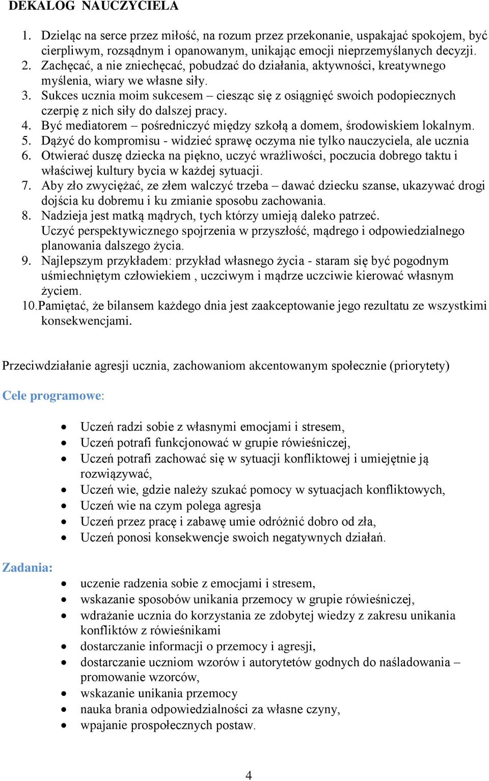 Sukces ucznia moim sukcesem ciesząc się z osiągnięć swoich podopiecznych czerpię z nich siły do dalszej pracy. 4. Być mediatorem pośredniczyć między szkołą a domem, środowiskiem lokalnym. 5.