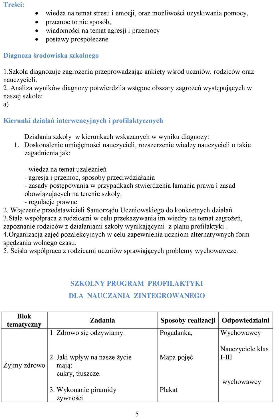 Analiza wyników diagnozy potwierdziła wstępne obszary zagrożeń występujących w naszej szkole: a) Kierunki działań interwencyjnych i profilaktycznych Działania szkoły w kierunkach wskazanych w wyniku