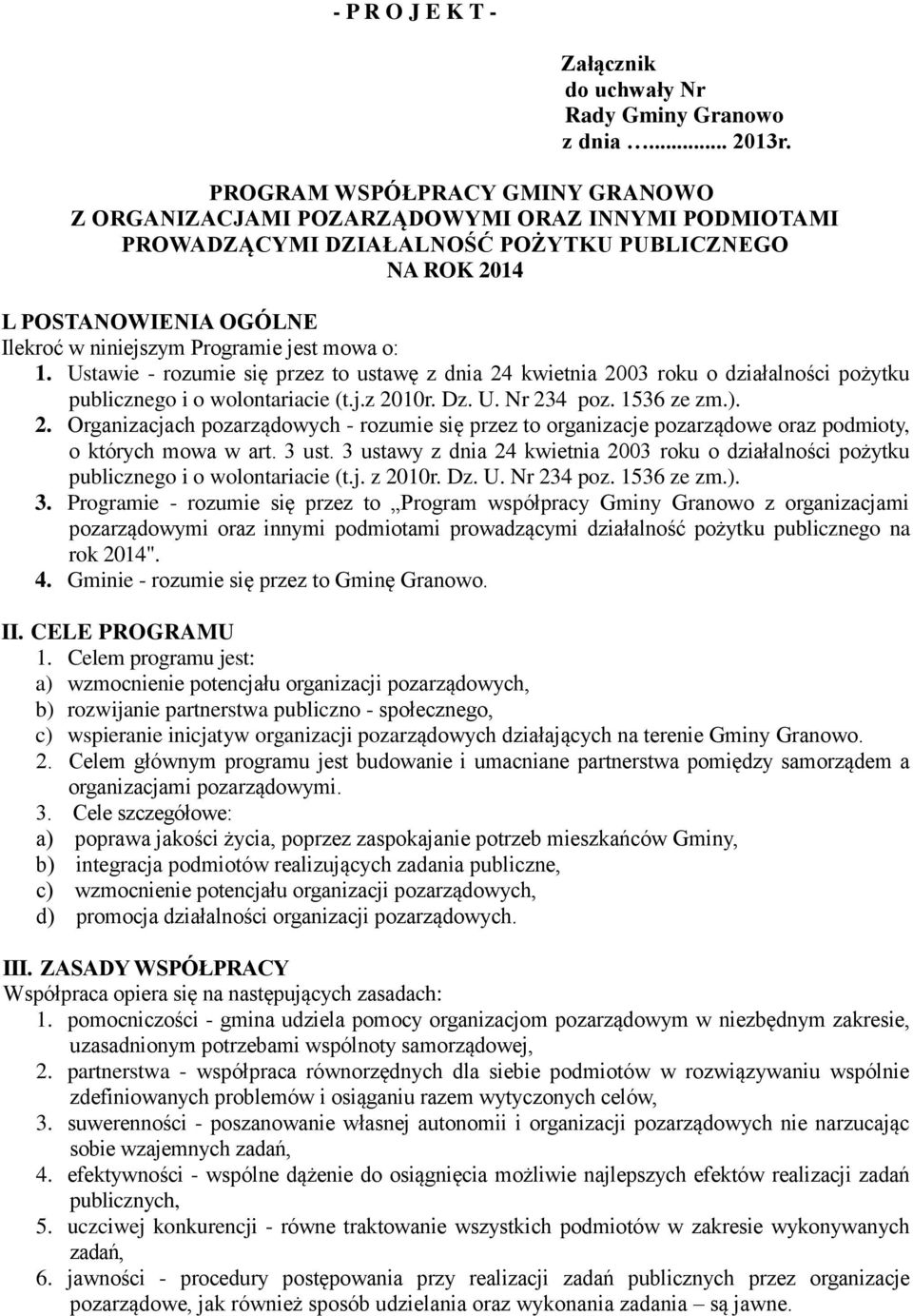 jest mowa o: 1. Ustawie - rozumie się przez to ustawę z dnia 24 kwietnia 2003 roku o działalności pożytku publicznego i o wolontariacie (t.j.z 2010r. Dz. U. Nr 234 poz. 1536 ze zm.). 2. Organizacjach pozarządowych - rozumie się przez to organizacje pozarządowe oraz podmioty, o których mowa w art.