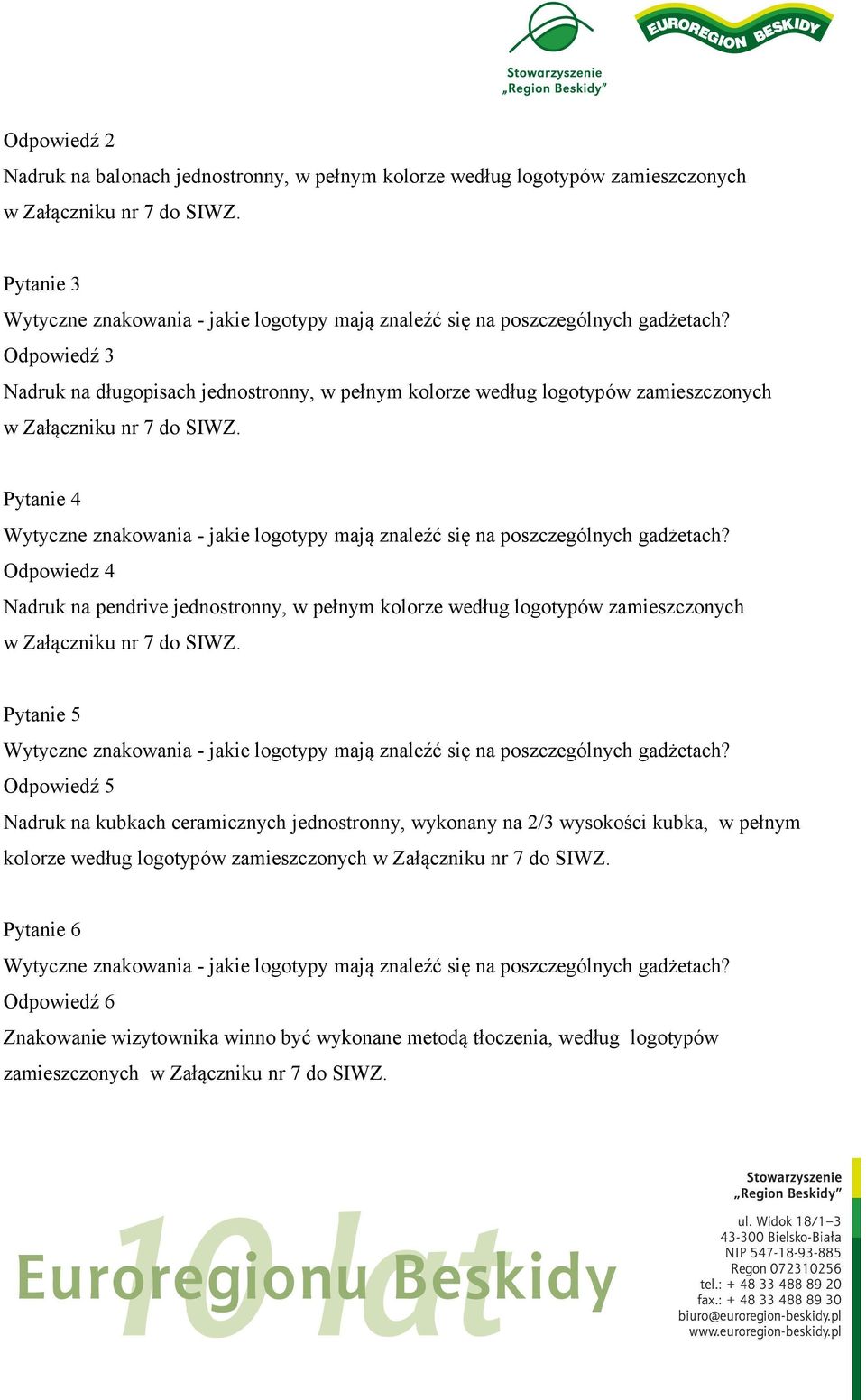 logotypów zamieszczonych Pytanie 5 Odpowiedź 5 Nadruk na kubkach ceramicznych jednostronny, wykonany na 2/3 wysokości kubka, w pełnym kolorze