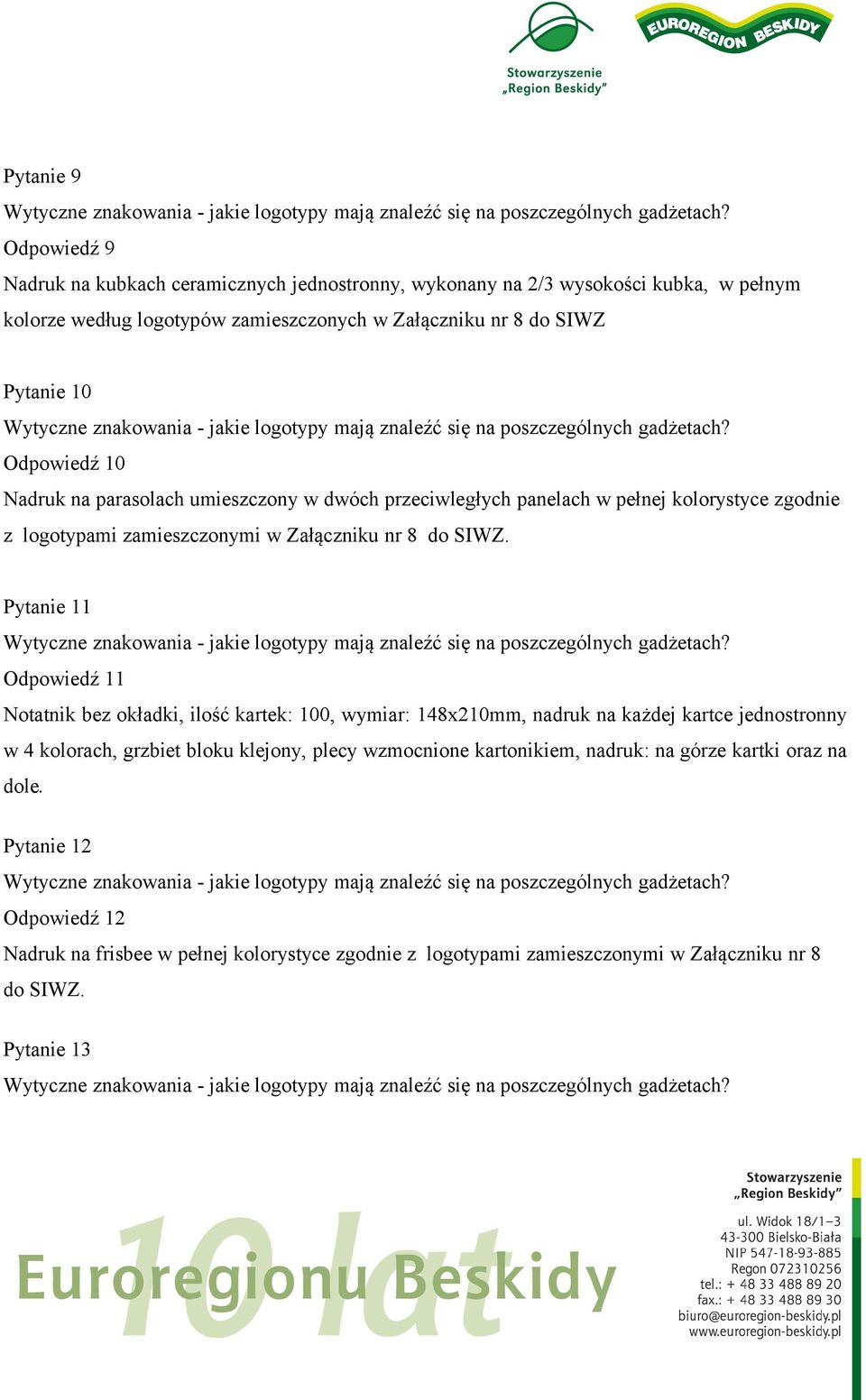 Odpowiedź 11 Notatnik bez okładki, ilość kartek: 100, wymiar: 148x210mm, nadruk na każdej kartce jednostronny w 4 kolorach, grzbiet bloku klejony, plecy wzmocnione