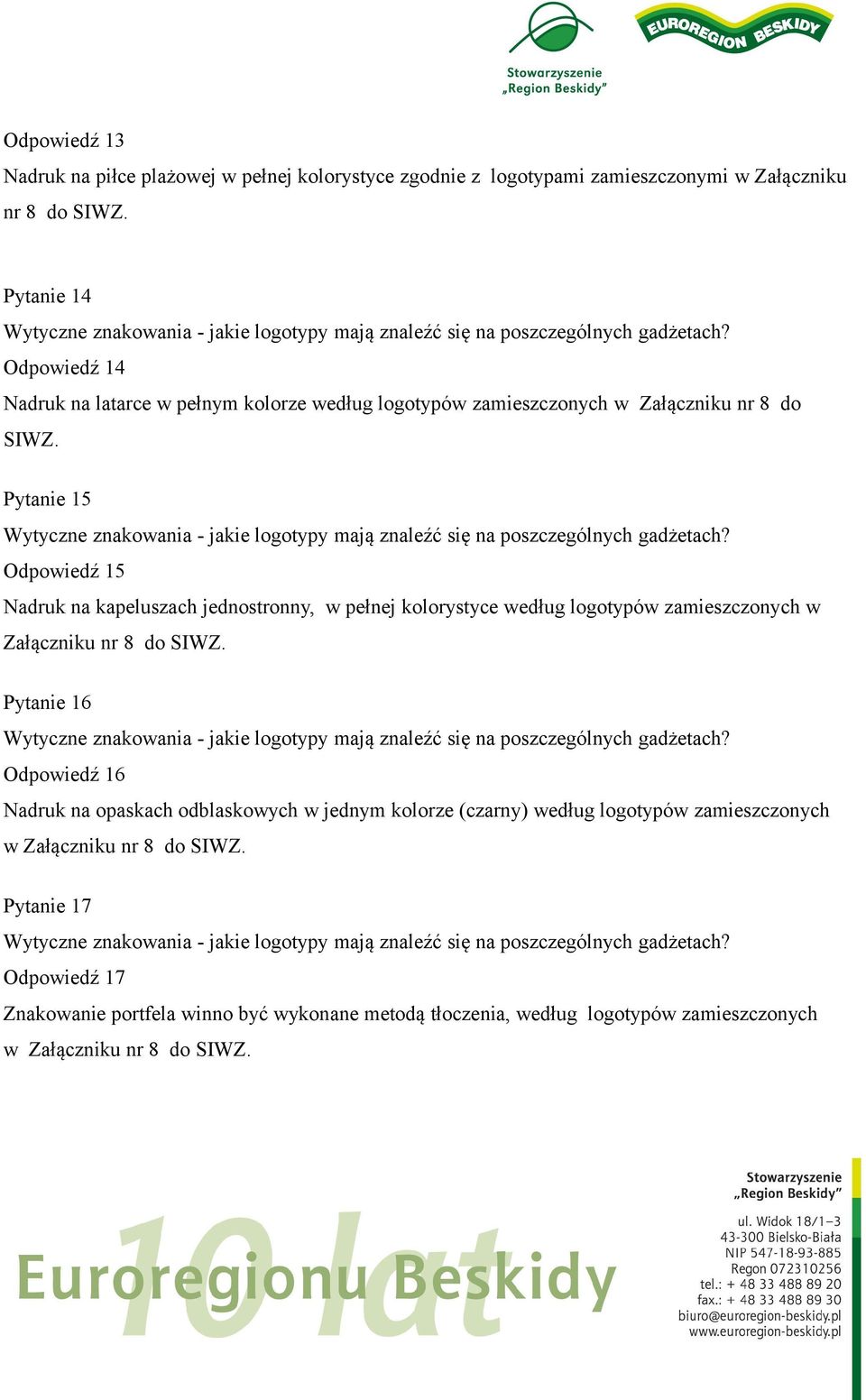 Pytanie 15 Odpowiedź 15 Nadruk na kapeluszach jednostronny, w pełnej kolorystyce według logotypów zamieszczonych w Załączniku nr 8 do SIWZ.