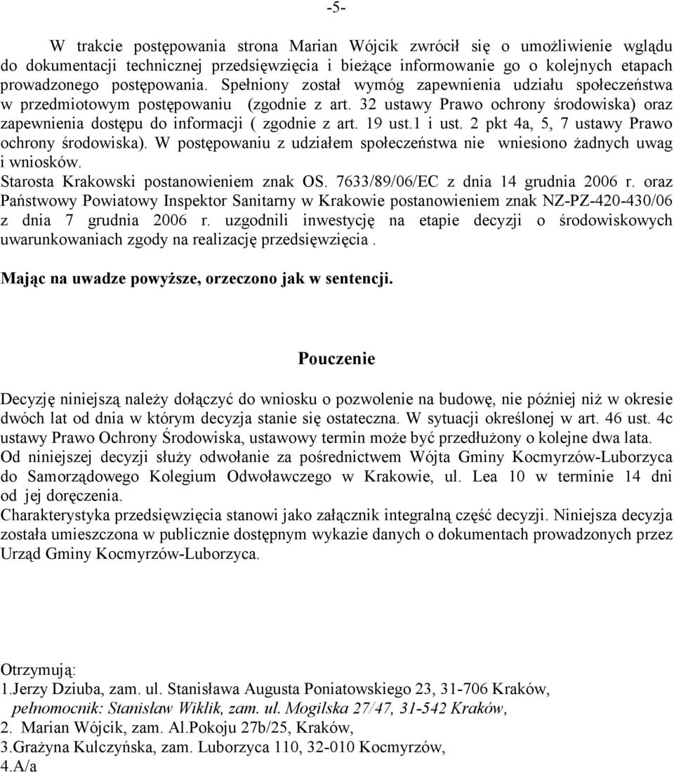 19 ust.1 i ust. 2 pkt 4a, 5, 7 ustawy Prawo ochrony środowiska). W postępowaniu z udziałem społeczeństwa nie wniesiono Ŝadnych uwag i wniosków. Starosta Krakowski postanowieniem znak OS.