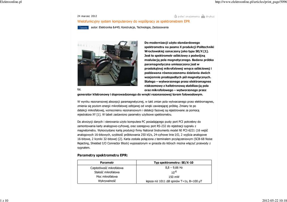 Badana próbka paramagnetyczna umieszczona jest w prostokątnej mikrofalowej wnęce odbiciowej i poddawana równoczesnemu działaniu dwóch wzajemnie prostopadłych pól magnetycznych.