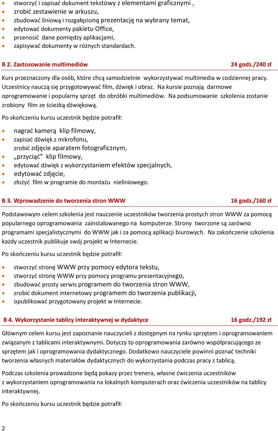 /240 zł Kurs przeznaczony dla osób, które chcą samodzielnie wykorzystywad multimedia w codziennej pracy. Uczestnicy nauczą się przygotowywad film, dźwięk i obraz.