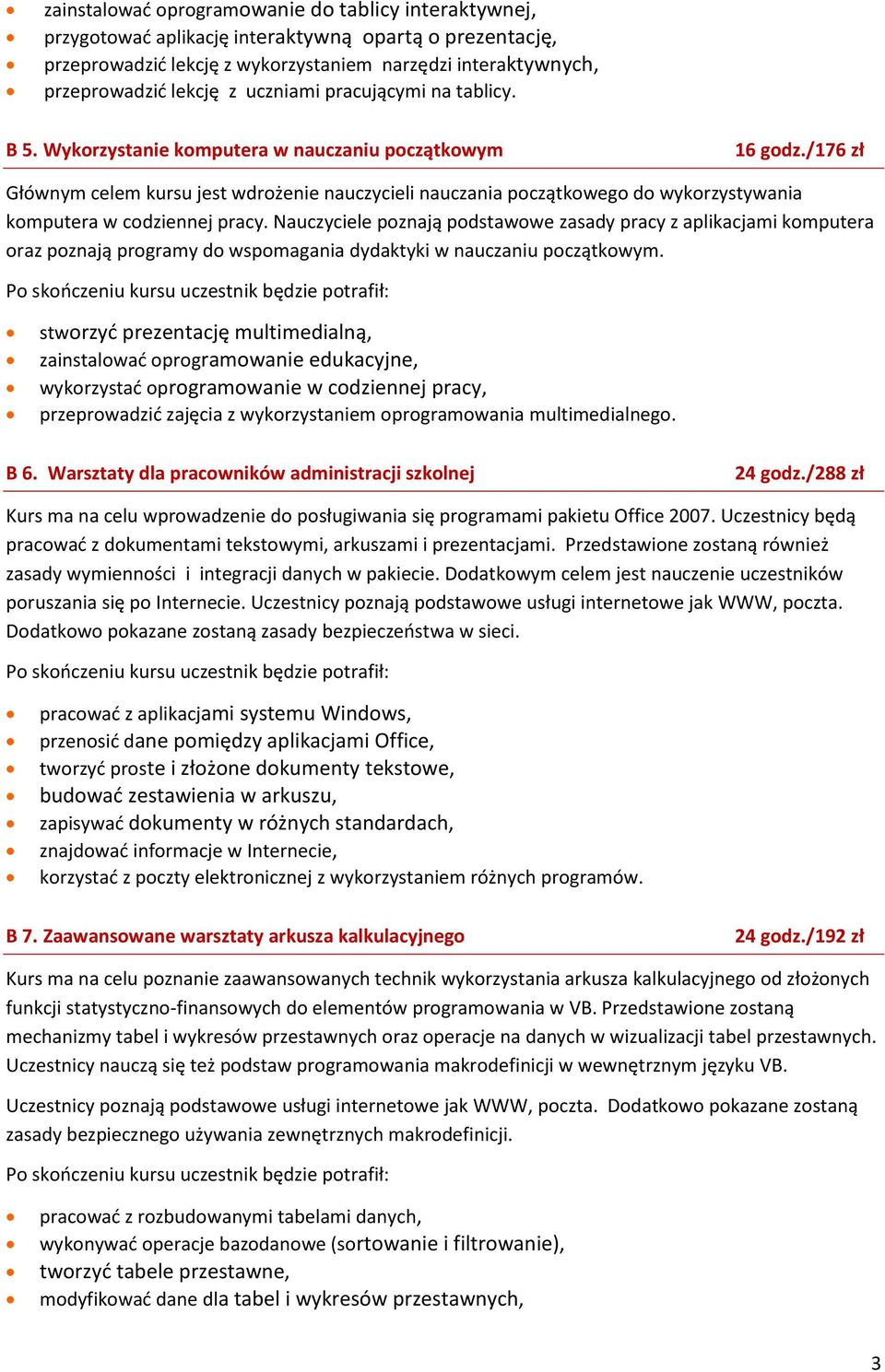 /176 zł Głównym celem kursu jest wdrożenie nauczycieli nauczania początkowego do wykorzystywania komputera w codziennej pracy.