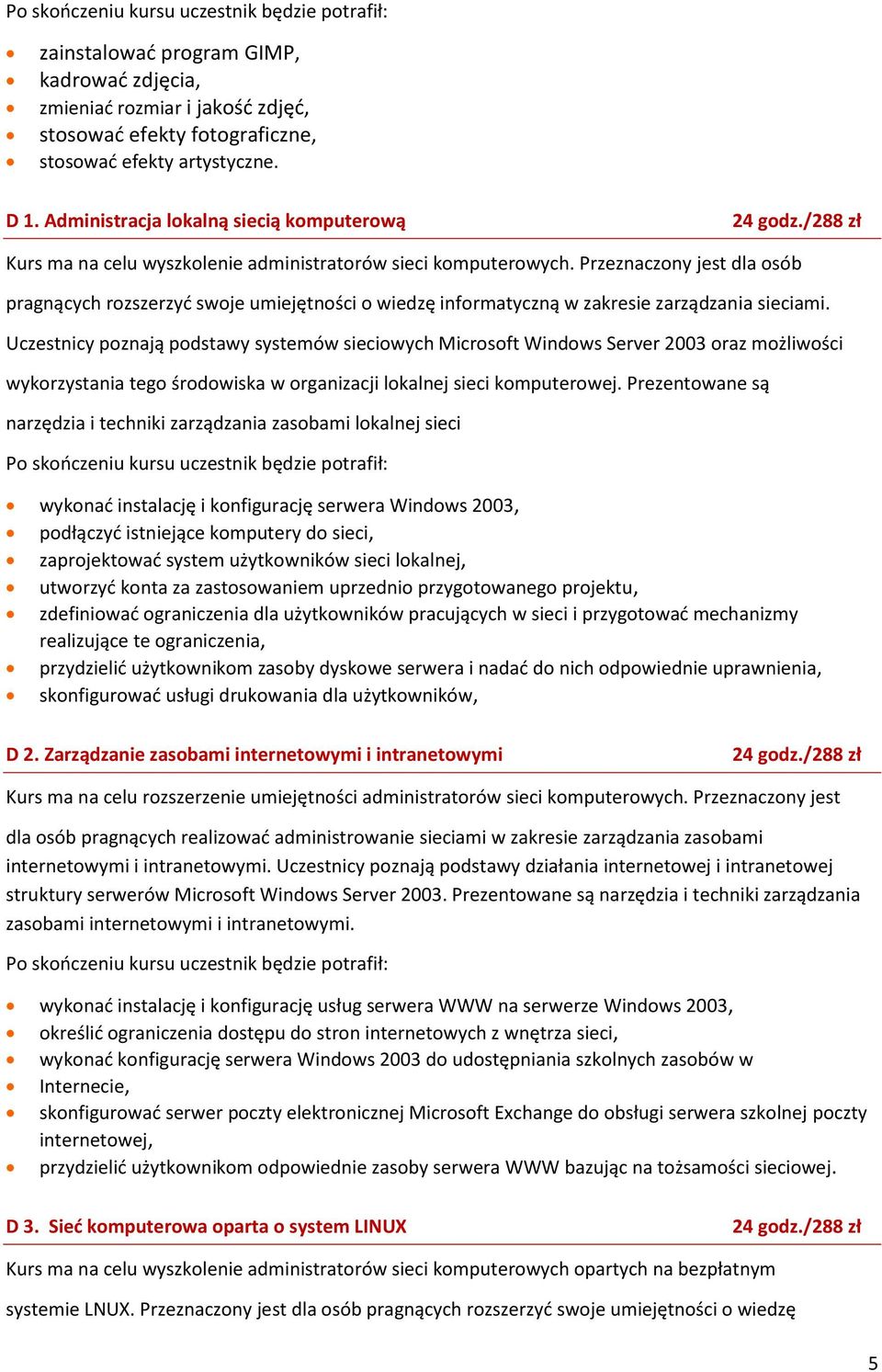 Przeznaczony jest dla osób pragnących rozszerzyd swoje umiejętności o wiedzę informatyczną w zakresie zarządzania sieciami.
