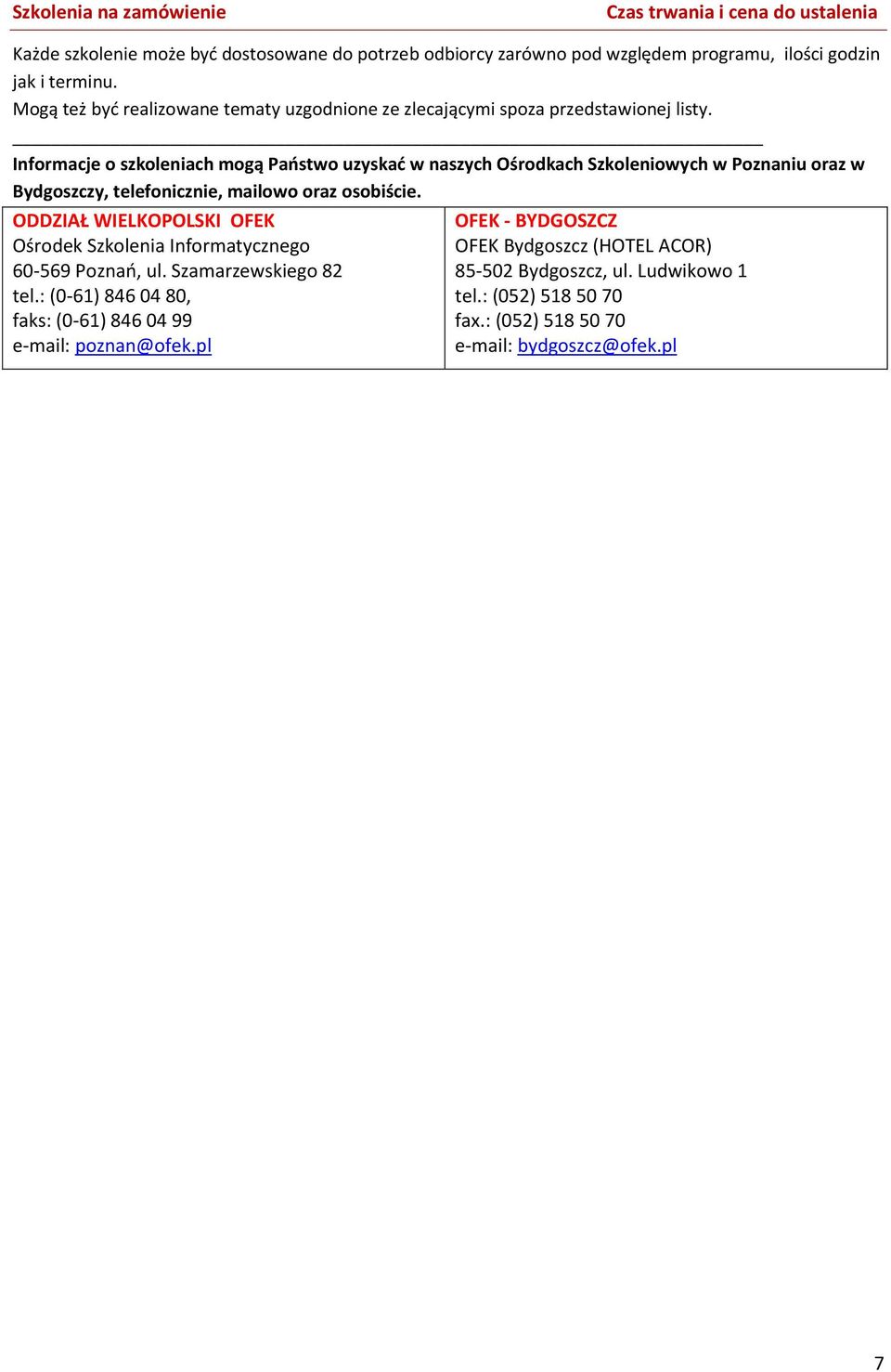 Informacje o szkoleniach mogą Paostwo uzyskad w naszych Ośrodkach Szkoleniowych w Poznaniu oraz w Bydgoszczy, telefonicznie, mailowo oraz osobiście.